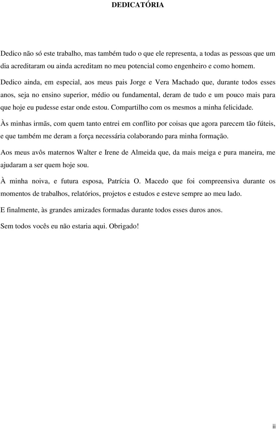 estar onde estou. Compartilho com os mesmos a minha felicidade.