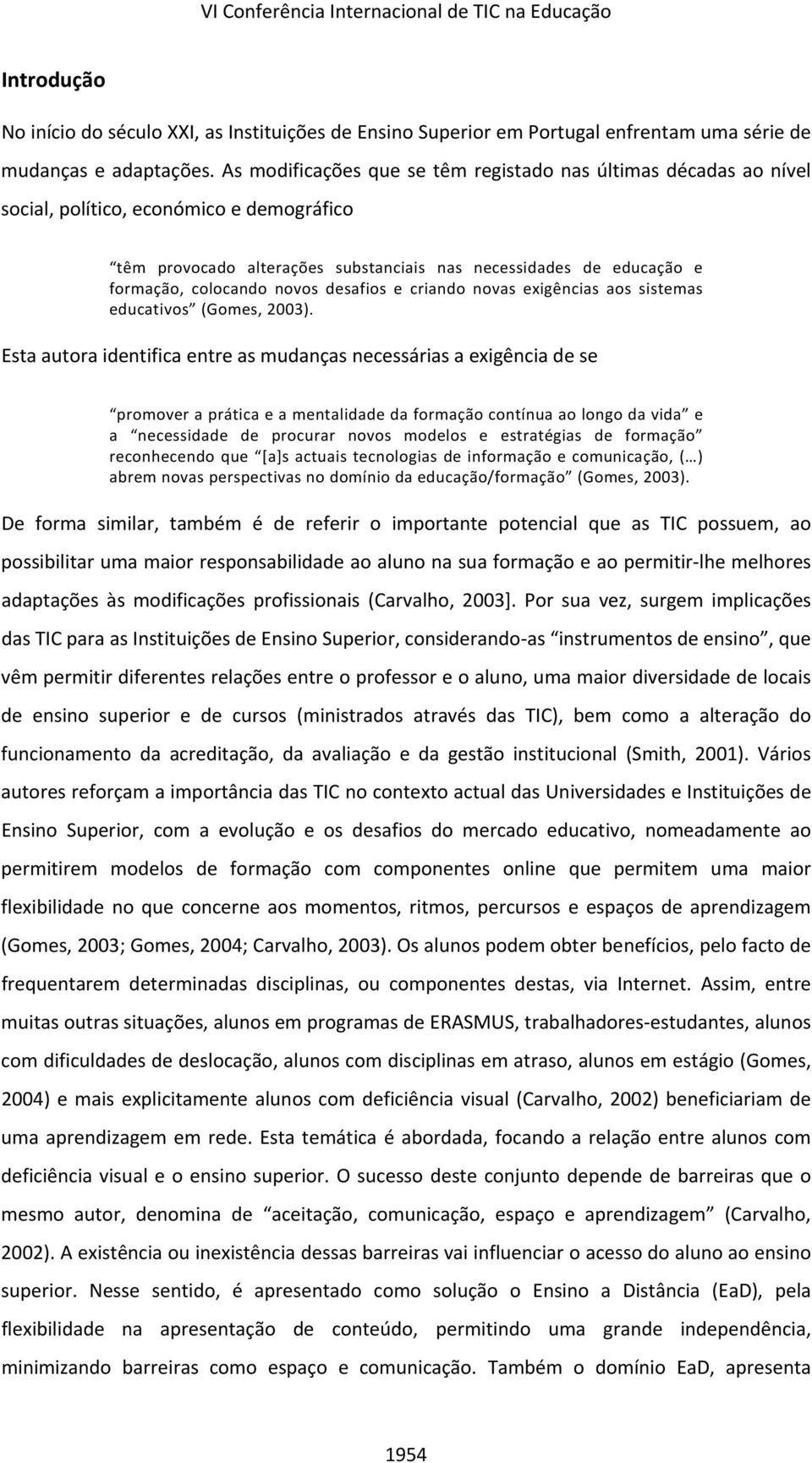 novos desafios e criando novas exigências aos sistemas educativos (Gomes, 2003).