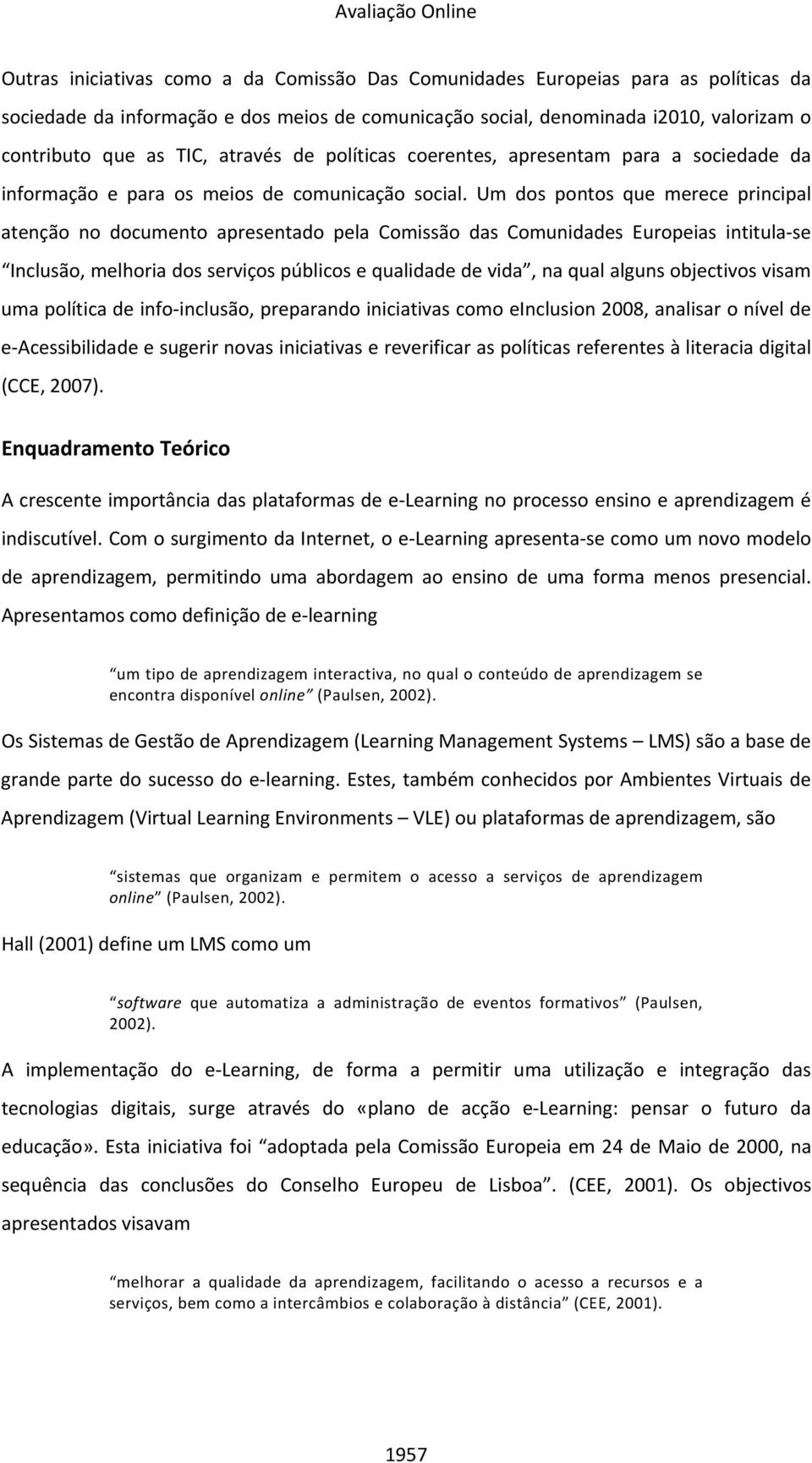 Um dos pontos que merece principal atenção no documento apresentado pela Comissão das Comunidades Europeias intitula se Inclusão, melhoria dos serviços públicos e qualidade de vida, na qual alguns