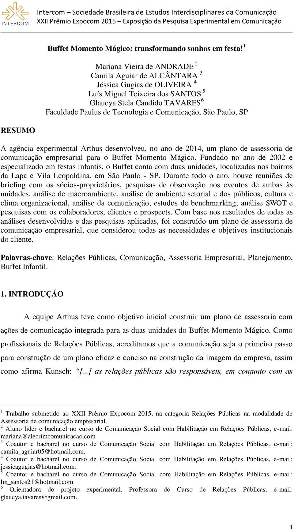 São Paulo, SP RESUMO A agência experimental Arthus desenvolveu, no ano de 2014, um plano de assessoria de comunicação empresarial para o Buffet Momento Mágico.