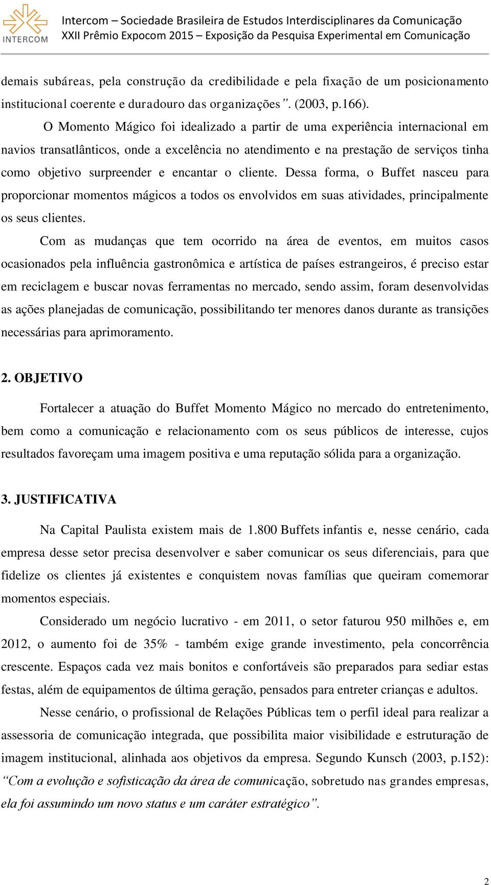 encantar o cliente. Dessa forma, o Buffet nasceu para proporcionar momentos mágicos a todos os envolvidos em suas atividades, principalmente os seus clientes.