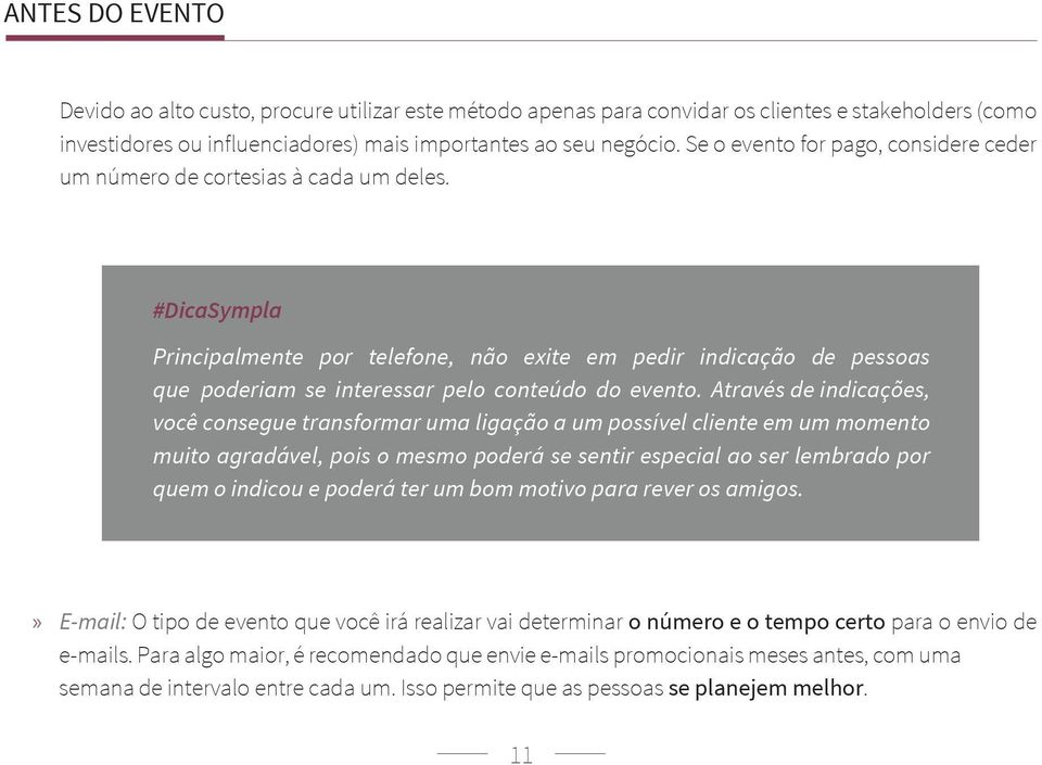 #DicaSympla Principalmente por telefone, não exite em pedir indicação de pessoas que poderiam se interessar pelo conteúdo do evento.