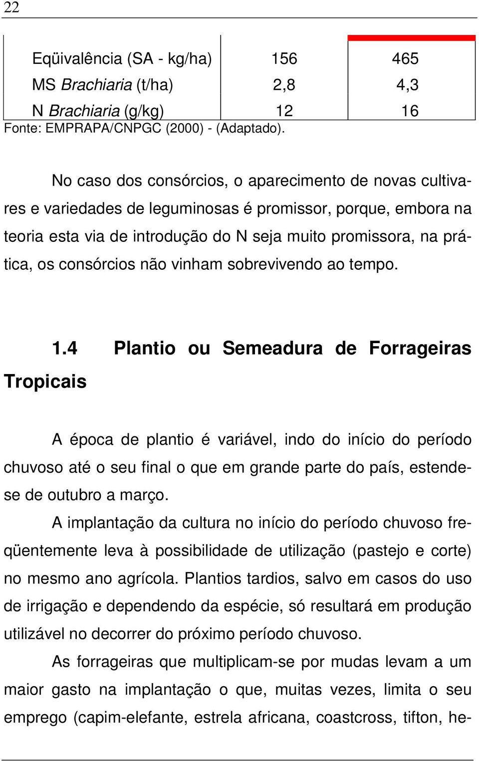 consórcios não vinham sobrevivendo ao tempo. Tropicais 1.