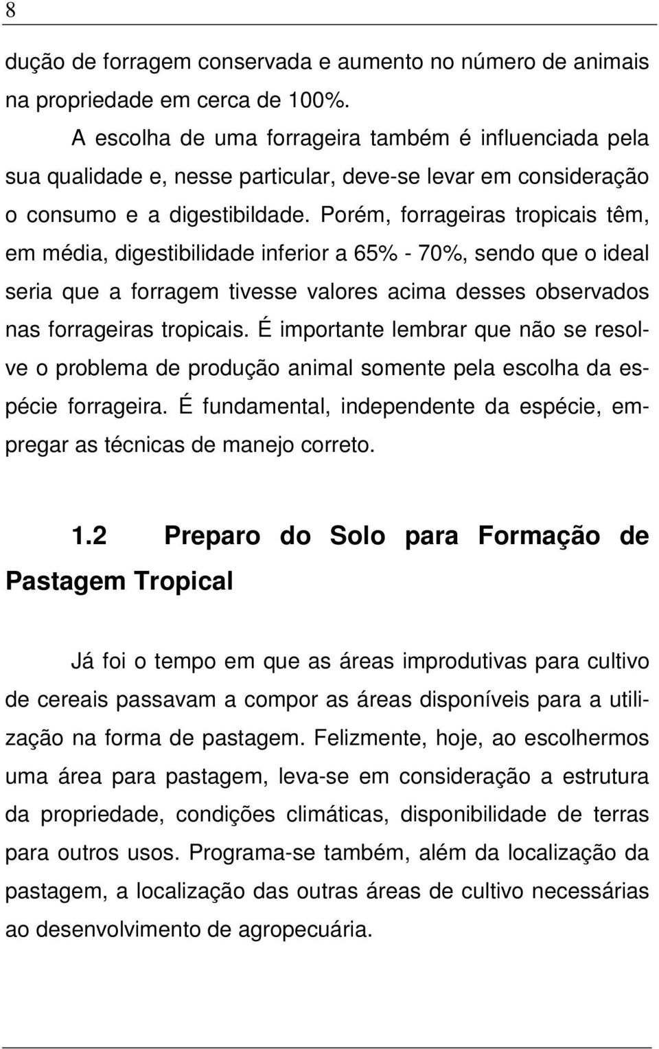 Porém, forrageiras tropicais têm, em média, digestibilidade inferior a 65% - 70%, sendo que o ideal seria que a forragem tivesse valores acima desses observados nas forrageiras tropicais.