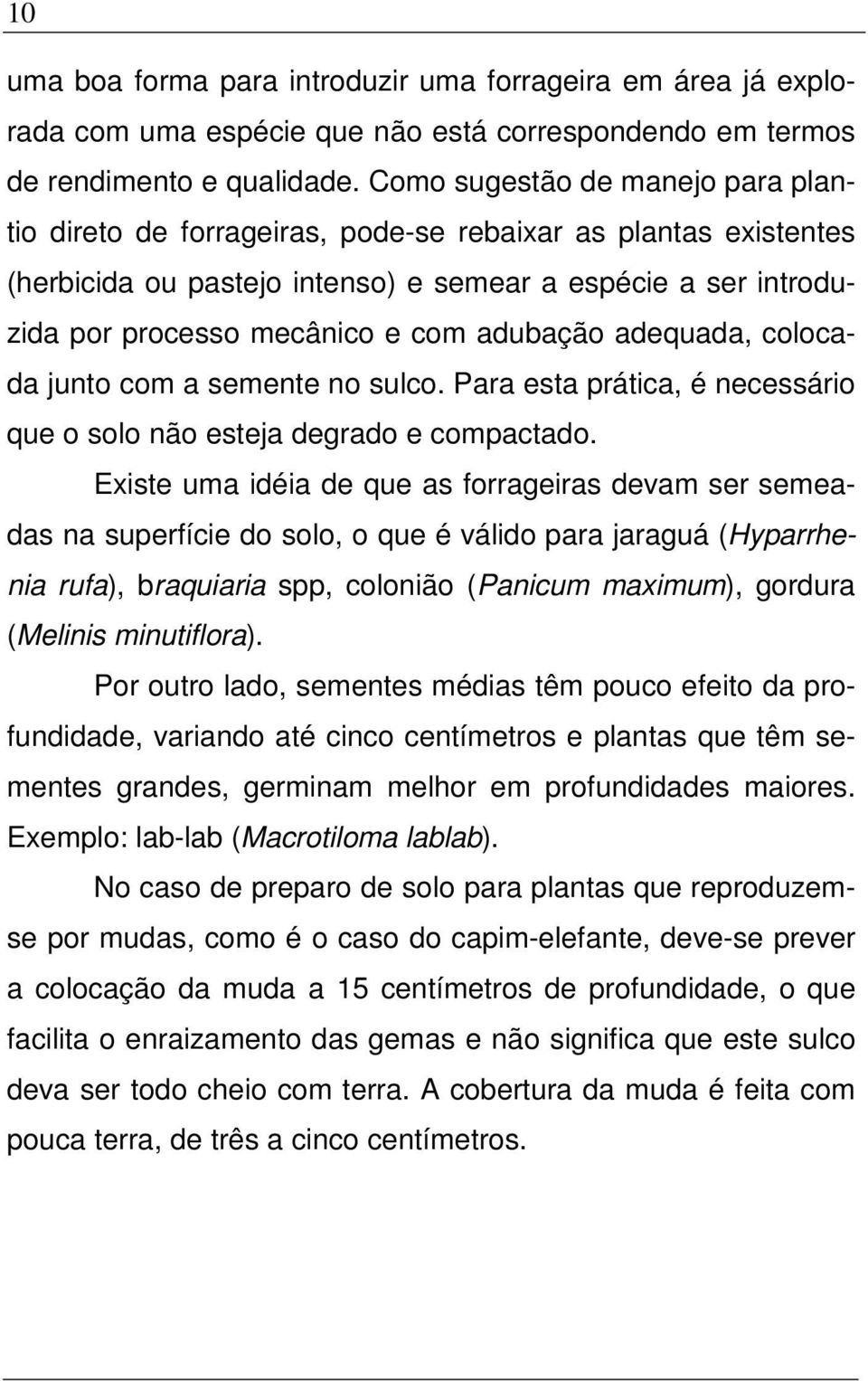 adubação adequada, colocada junto com a semente no sulco. Para esta prática, é necessário que o solo não esteja degrado e compactado.