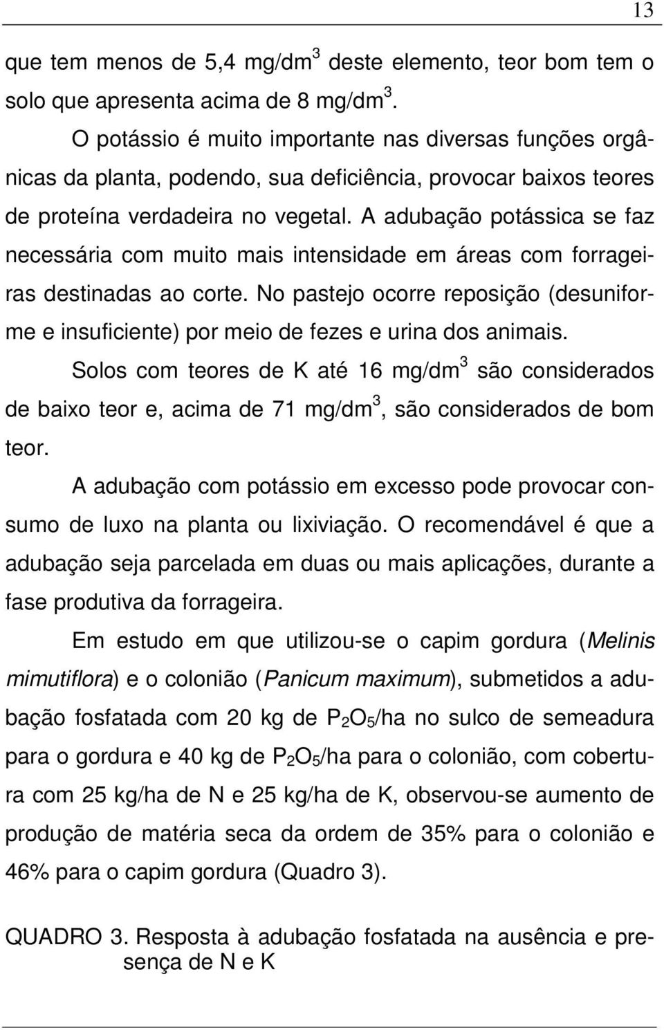 A adubação potássica se faz necessária com muito mais intensidade em áreas com forrageiras destinadas ao corte.