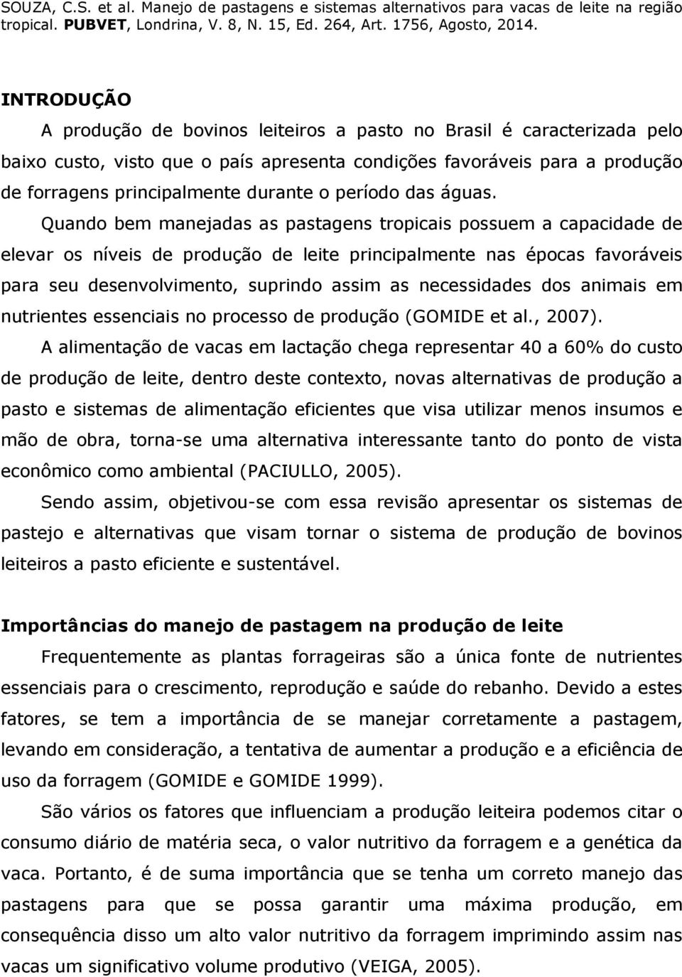 Quando bem manejadas as pastagens tropicais possuem a capacidade de elevar os níveis de produção de leite principalmente nas épocas favoráveis para seu desenvolvimento, suprindo assim as necessidades