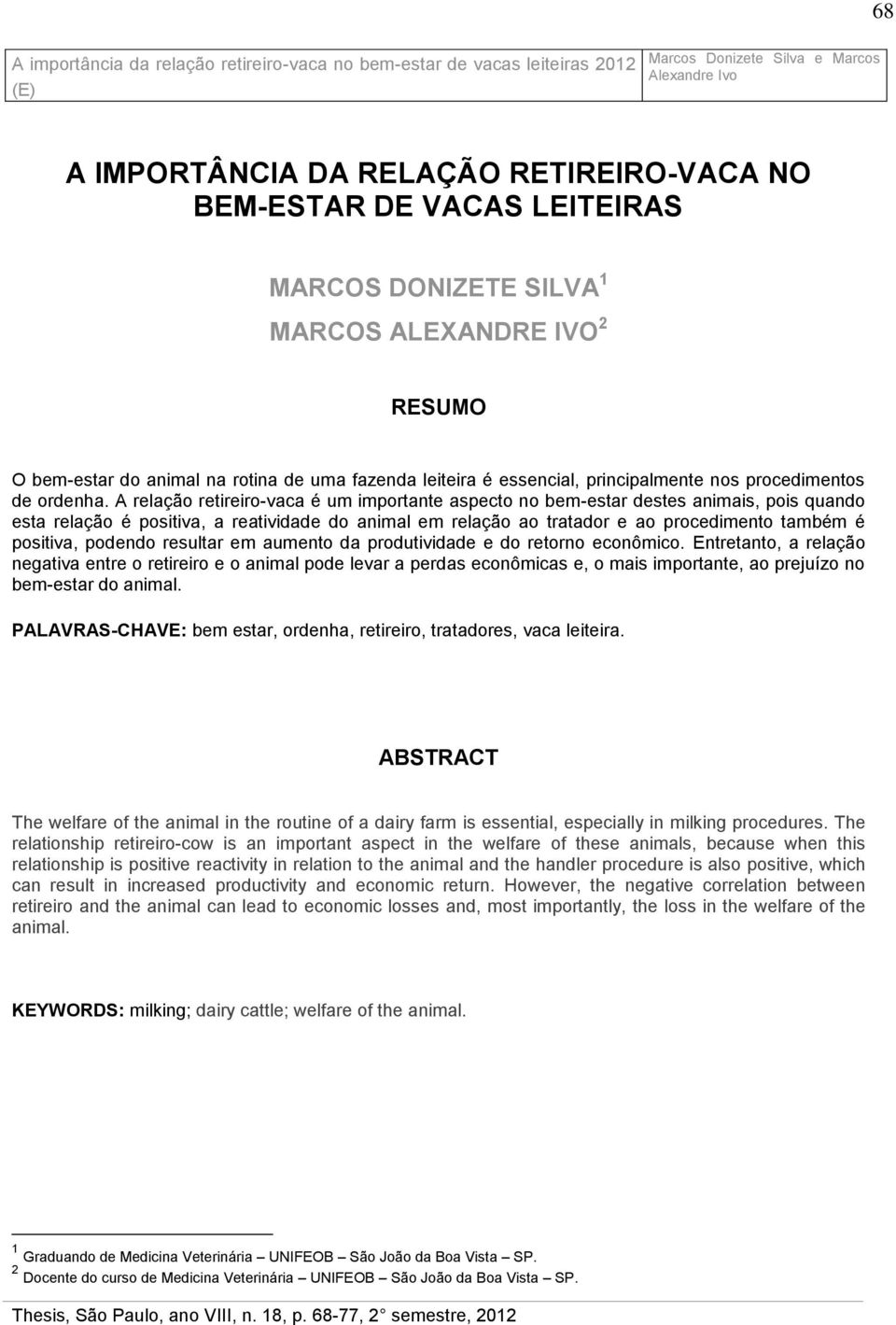 A relação retireiro-vaca é um importante aspecto no bem-estar destes animais, pois quando esta relação é positiva, a reatividade do animal em relação ao tratador e ao procedimento também é positiva,