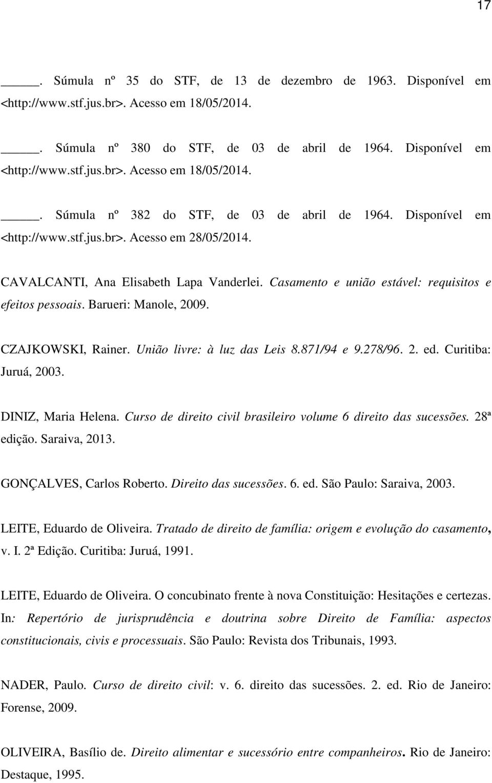 CZAJKOWSKI, Rainer. União livre: à luz das Leis 8.871/94 e 9.278/96. 2. ed. Curitiba: Juruá, 2003. DINIZ, Maria Helena. Curso de direito civil brasileiro volume 6 direito das sucessões. 28ª edição.