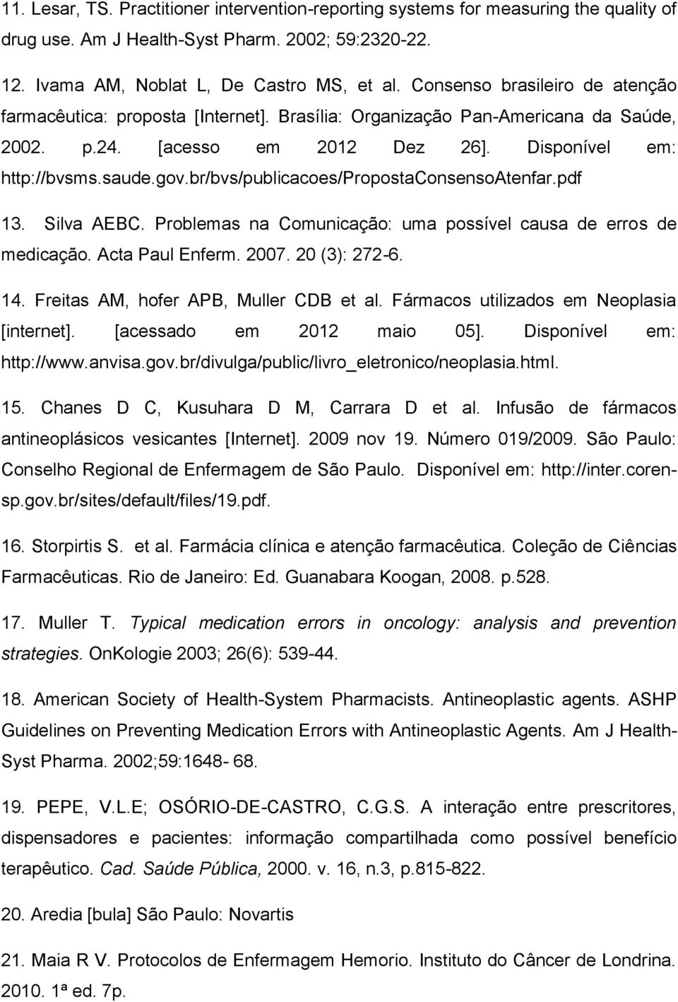 br/bvs/publicacoes/propostaconsensoatenfar.pdf 13. Silva AEBC. Problemas na Comunicação: uma possível causa de erros de medicação. Acta Paul Enferm. 2007. 20 (3): 272-6. 14.