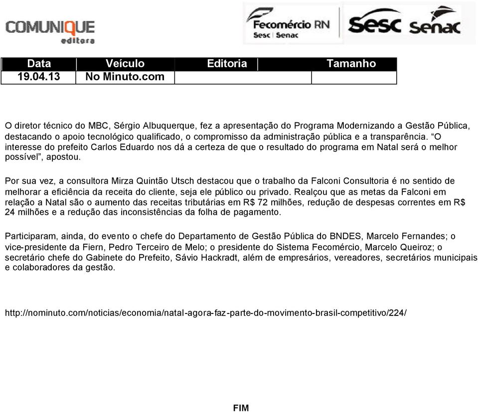 transparência. O interesse do prefeito Carlos Eduardo nos dá a certeza de que o resultado do programa em Natal será o melhor possível, apostou.