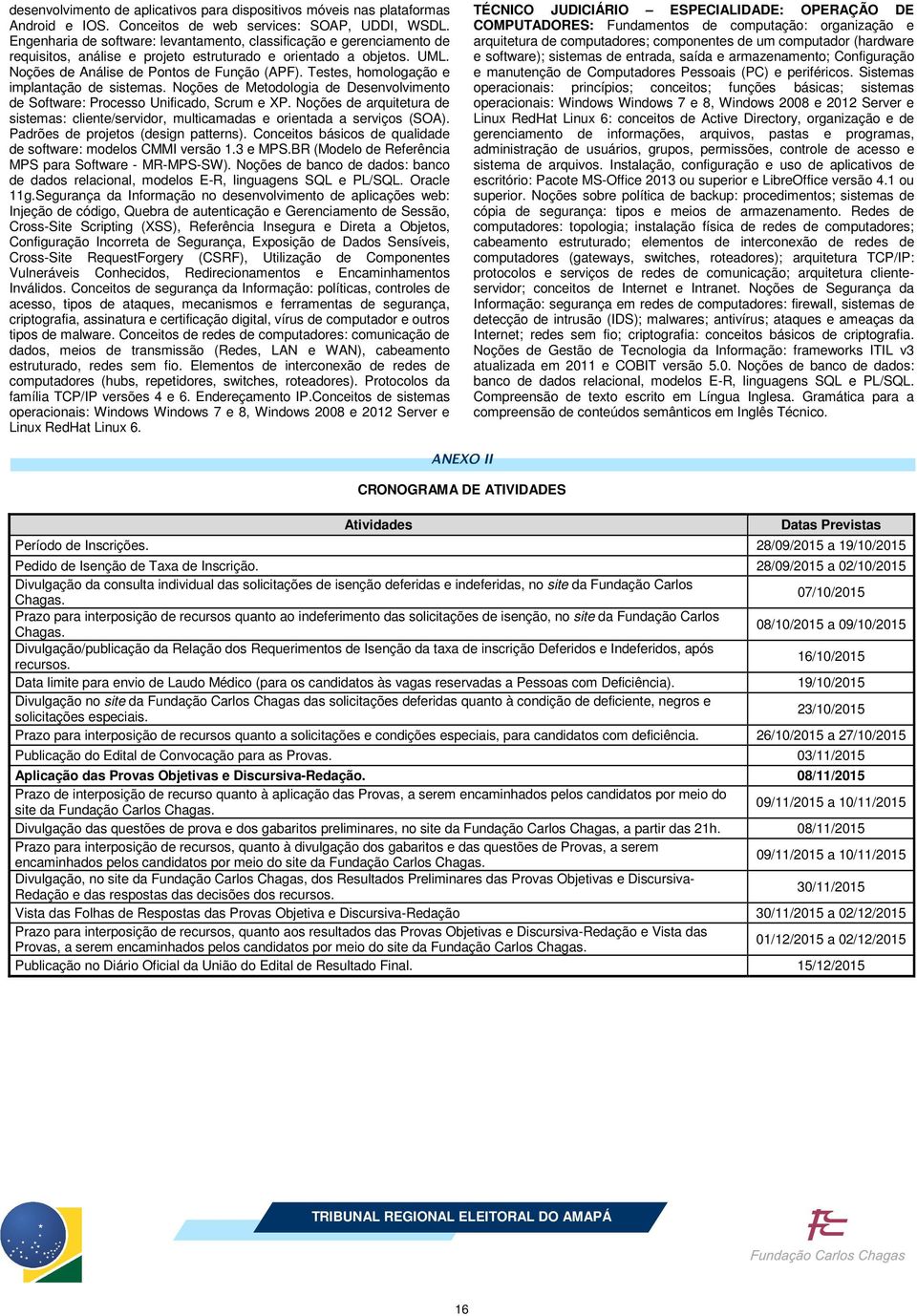 Testes, homologação e implantação sistemas. Noções Metodologia Desenvolvimento Software: Processo Unificado, Scrum e XP.