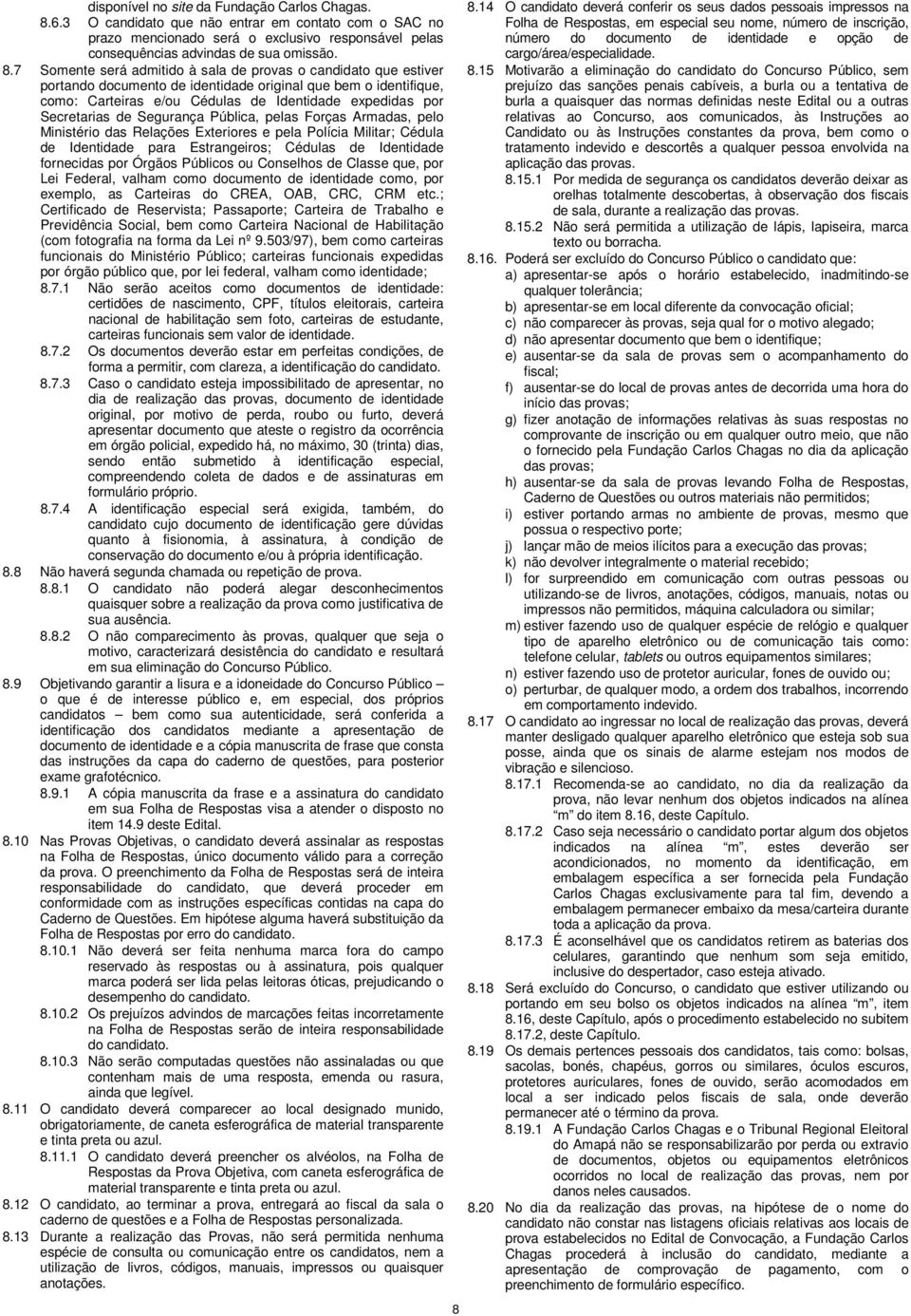 7 Somente será admitido à sala provas o candidato que estiver portando documento intida original que bem o intifique, como: Carteiras e/ou Cédulas Intida expedidas por Secretarias Segurança Pública,