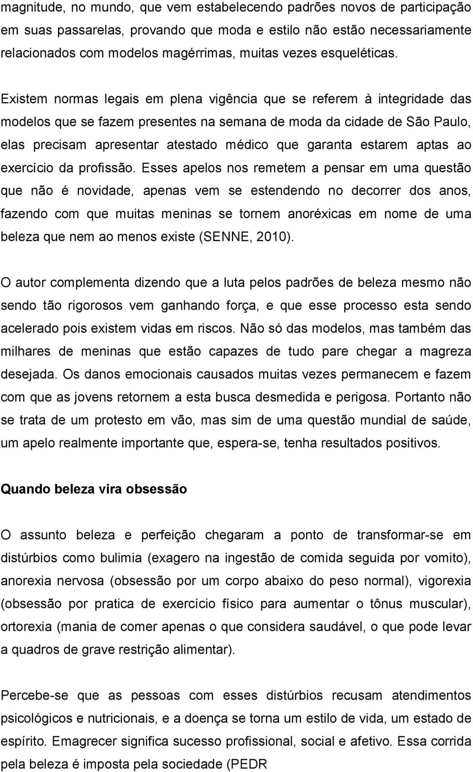 Existem normas legais em plena vigência que se referem à integridade das modelos que se fazem presentes na semana de moda da cidade de São Paulo, elas precisam apresentar atestado médico que garanta