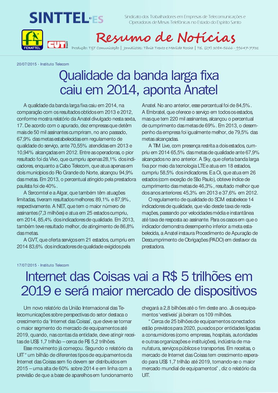 De acordo com o apurado, dez empresas que detêm mais de 50 mil assinantes cumpriram, no ano passado, 67,9% das metas estabelecidas em regulamento de qualidade do serviço, ante 70,55% atendidas em