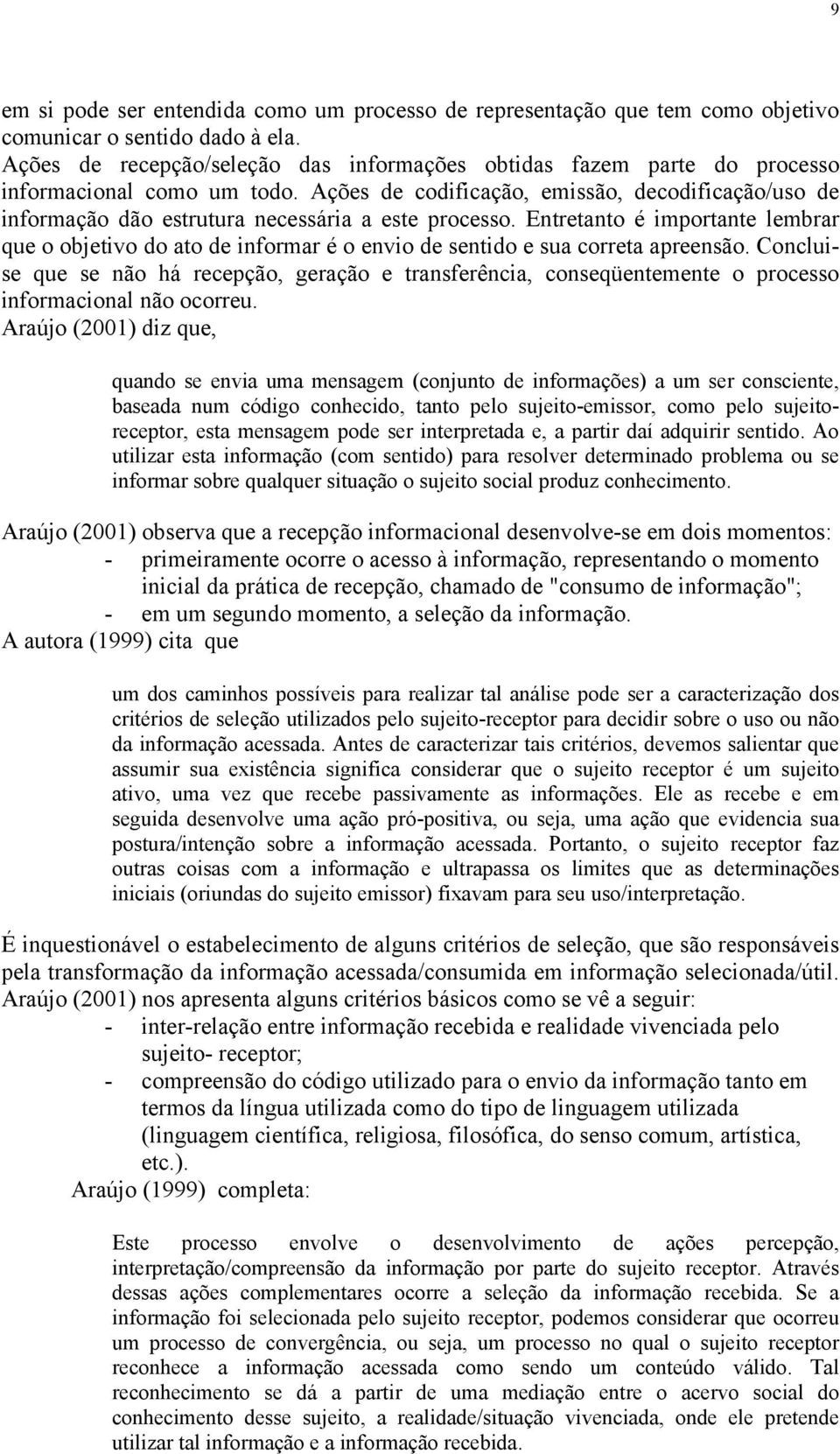 Ações de codificação, emissão, decodificação/uso de informação dão estrutura necessária a este processo.