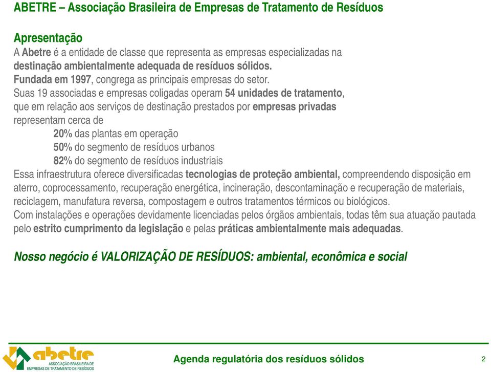 Suas 19 associadas e empresas coligadas operam 54 unidades de tratamento, que em relação aos serviços de destinação prestados por empresas privadas representam cerca de 20% das plantas em operação