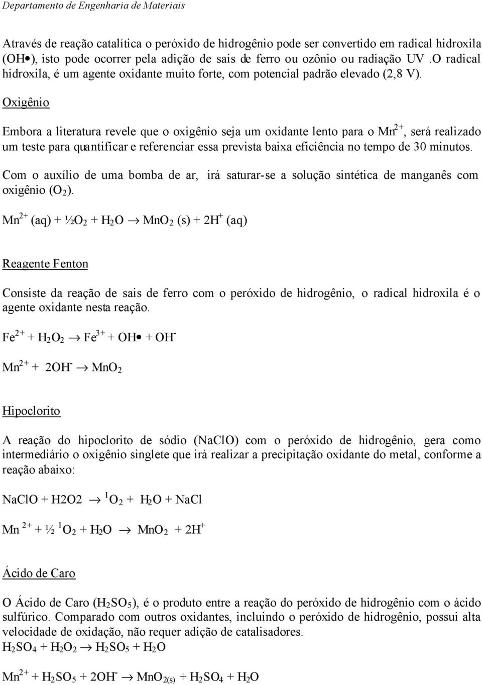 Oxigênio Embora a literatura revele que o oxigênio seja um oxidante lento para o Mn 2+, será realizado um teste para quantificar e referenciar essa prevista baixa eficiência no tempo de 30 minutos.