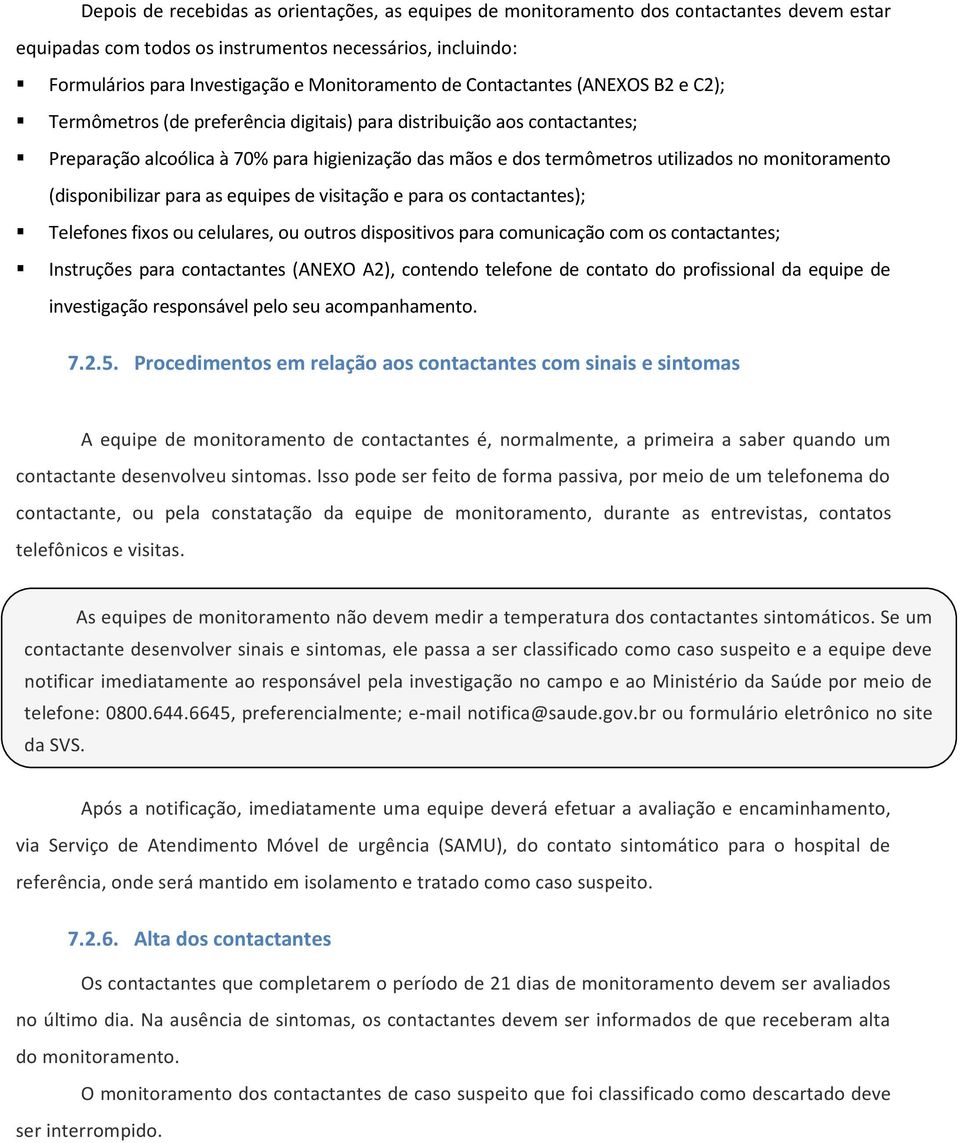 monitoramento (disponibilizar para as equipes de visitação e para os contactantes); Telefones fixos ou celulares, ou outros dispositivos para comunicação com os contactantes; Instruções para