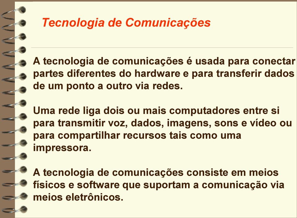 Uma rede liga dois ou mais computadores entre si para transmitir voz, dados, imagens, sons e vídeo ou para