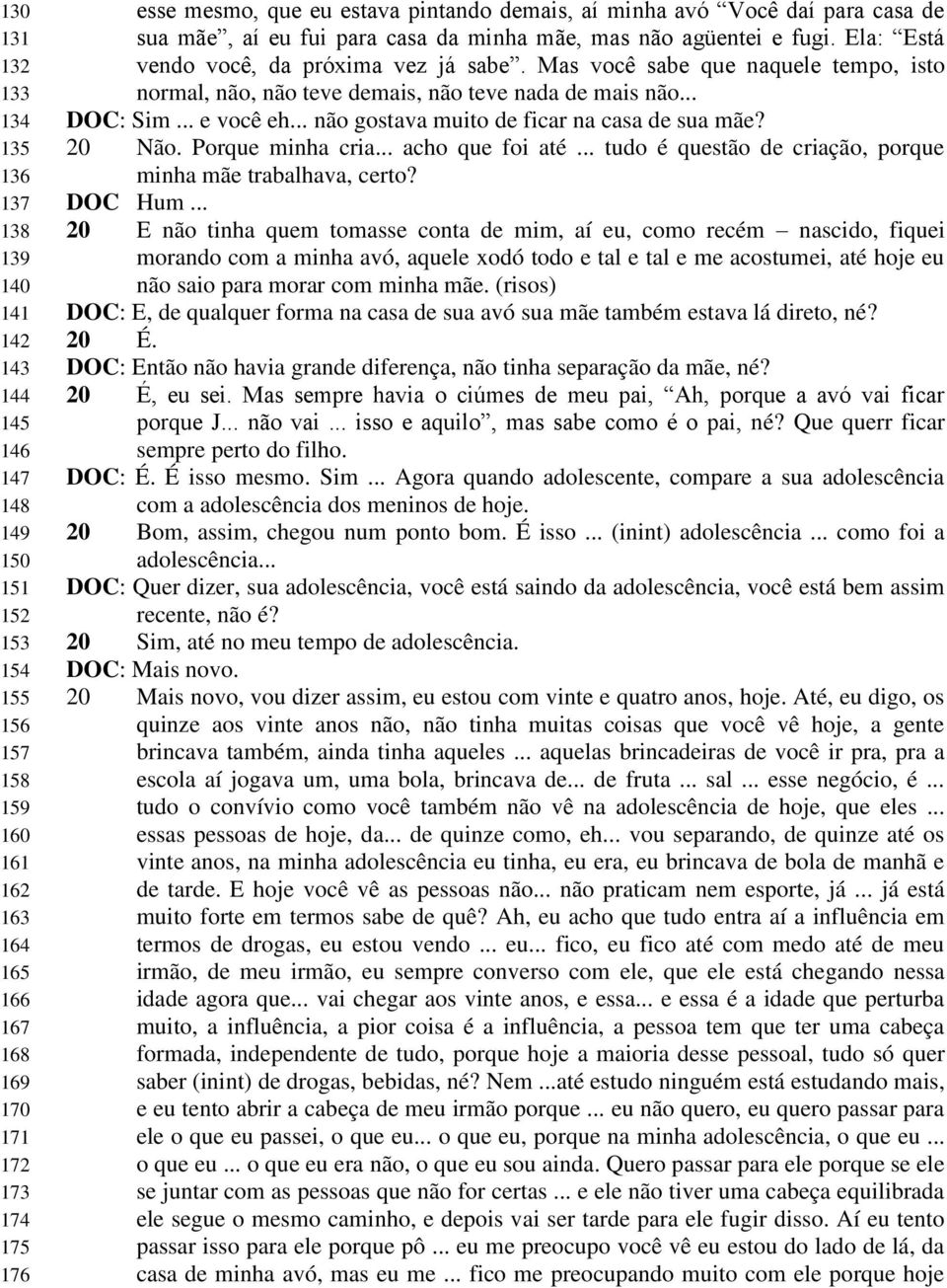 Mas você sabe que naquele tempo, isto normal, não, não teve demais, não teve nada de mais não... DOC: Sim... e você eh... não gostava muito de ficar na casa de sua mãe? 20 Não. Porque minha cria.