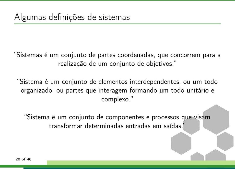 Sistema é um conjunto de elementos interdependentes, ou um todo organizado, ou partes que