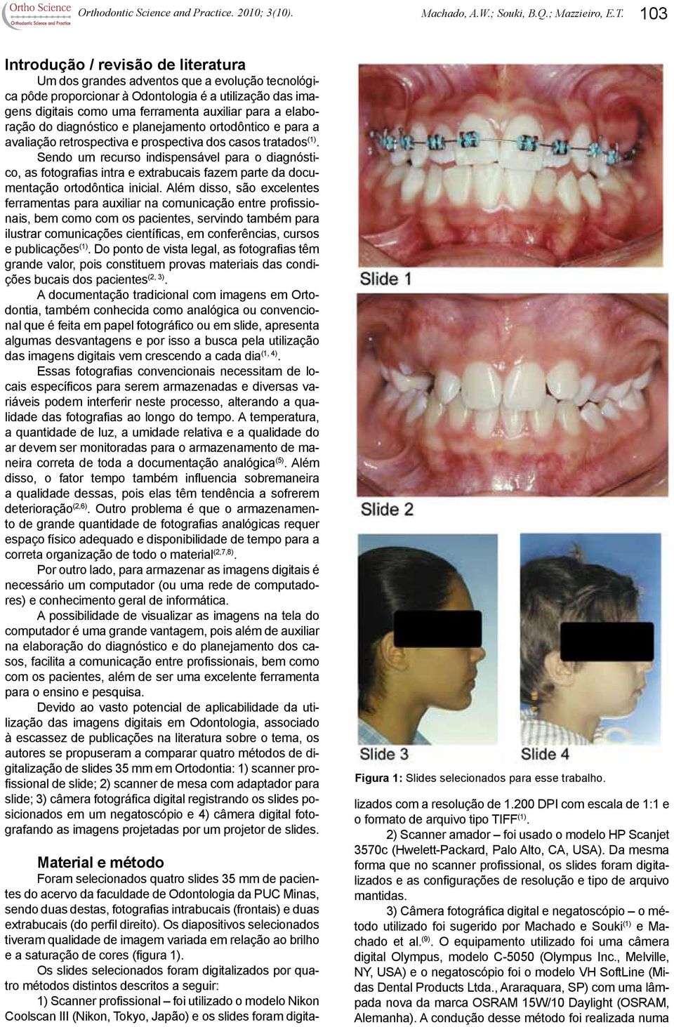 elaboração do diagnóstico e planejamento ortodôntico e para a avaliação retrospectiva e prospectiva dos casos tratados (1).