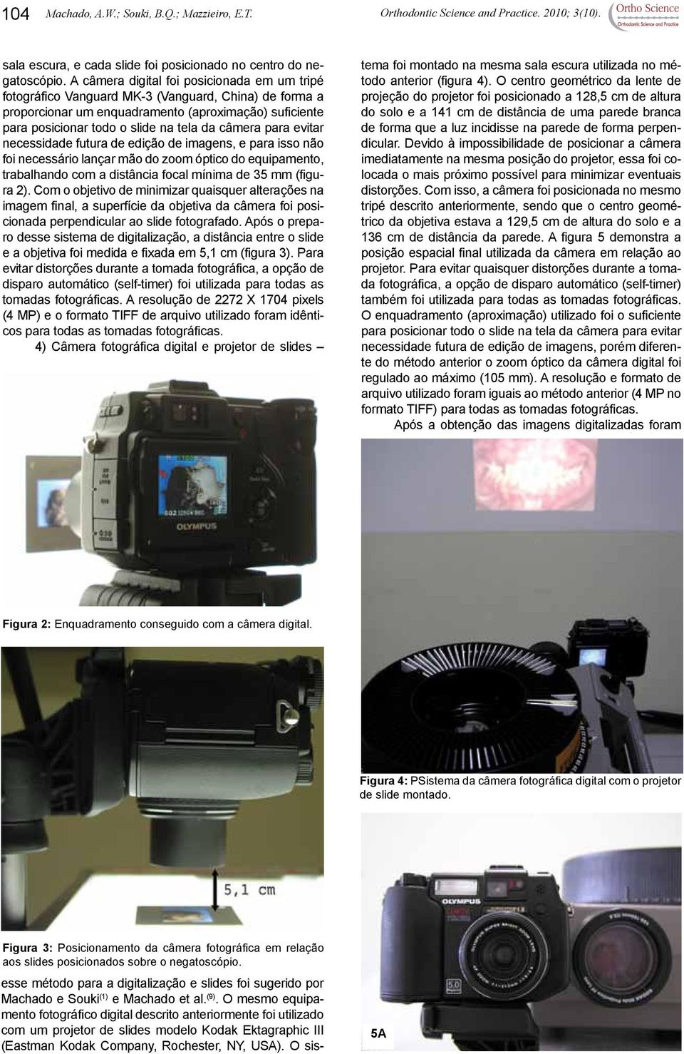 câmera para evitar necessidade futura de edição de imagens, e para isso não foi necessário lançar mão do zoom óptico do equipamento, trabalhando com a distância focal mínima de 35 mm (figura 2).