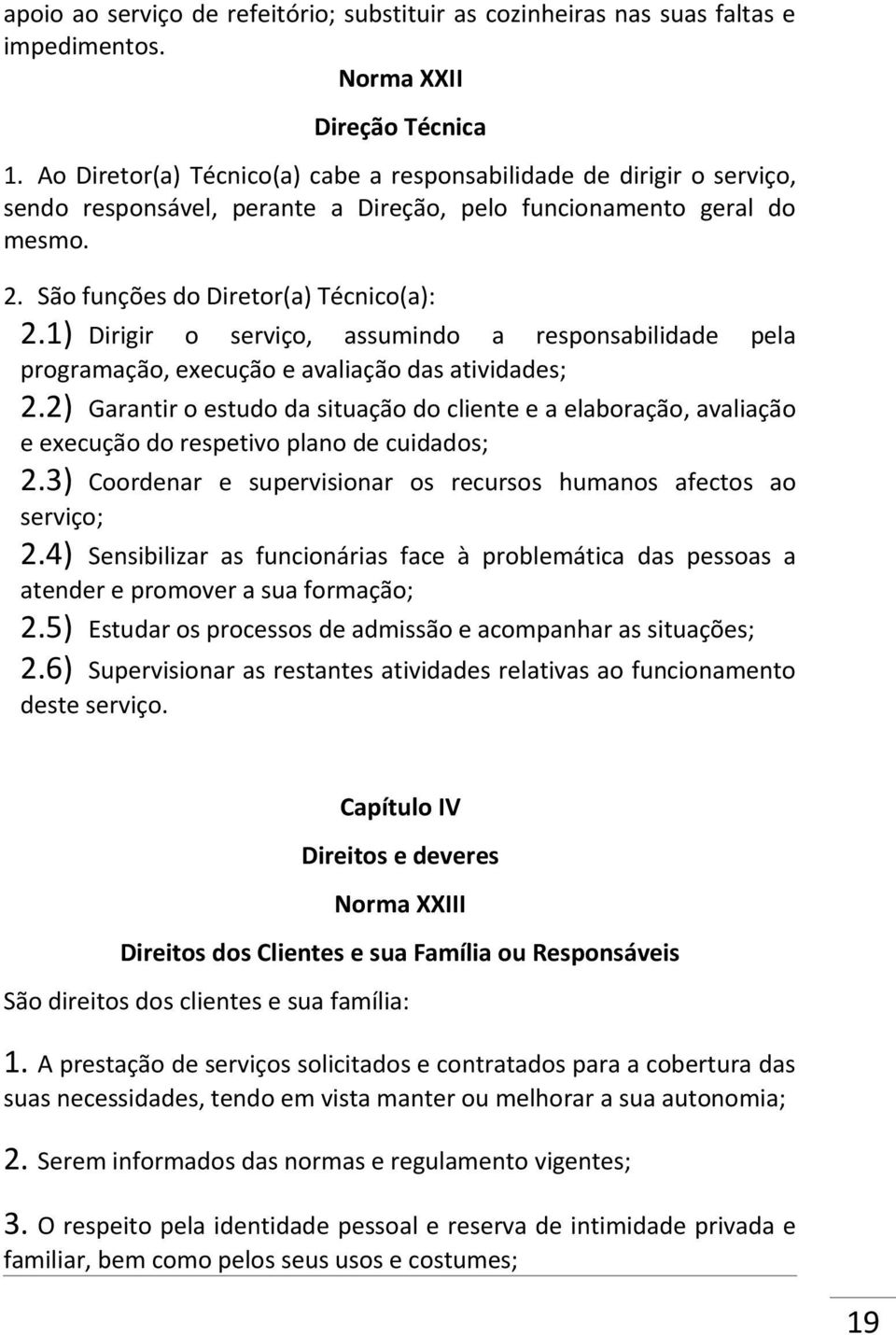 1) Dirigir o serviço, assumindo a responsabilidade pela programação, execução e avaliação das atividades; 2.