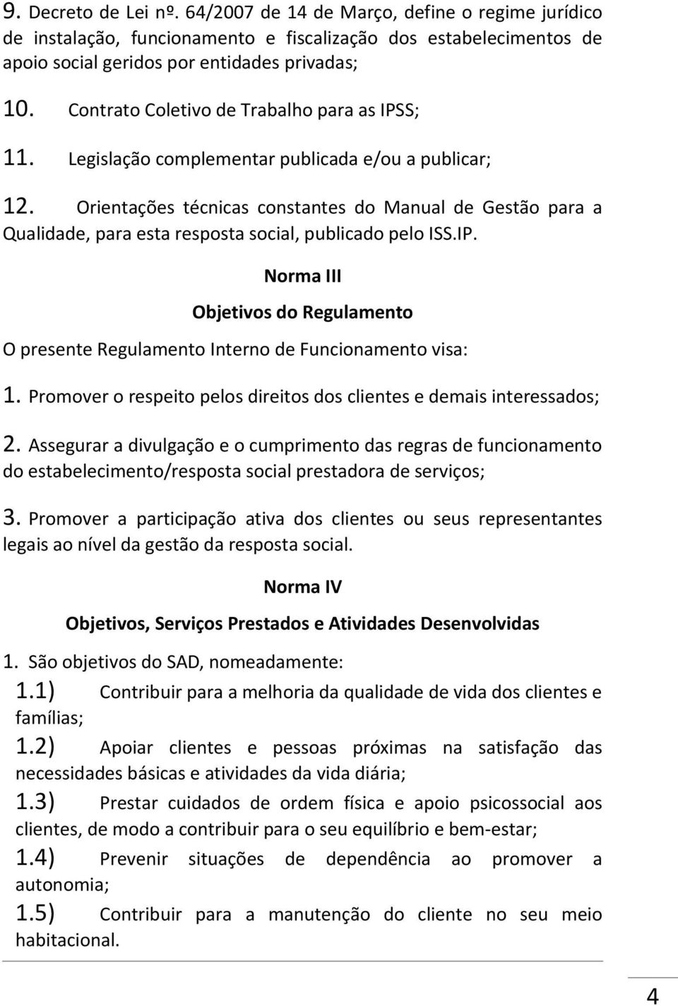 Orientações técnicas constantes do Manual de Gestão para a Qualidade, para esta resposta social, publicado pelo ISS.IP.