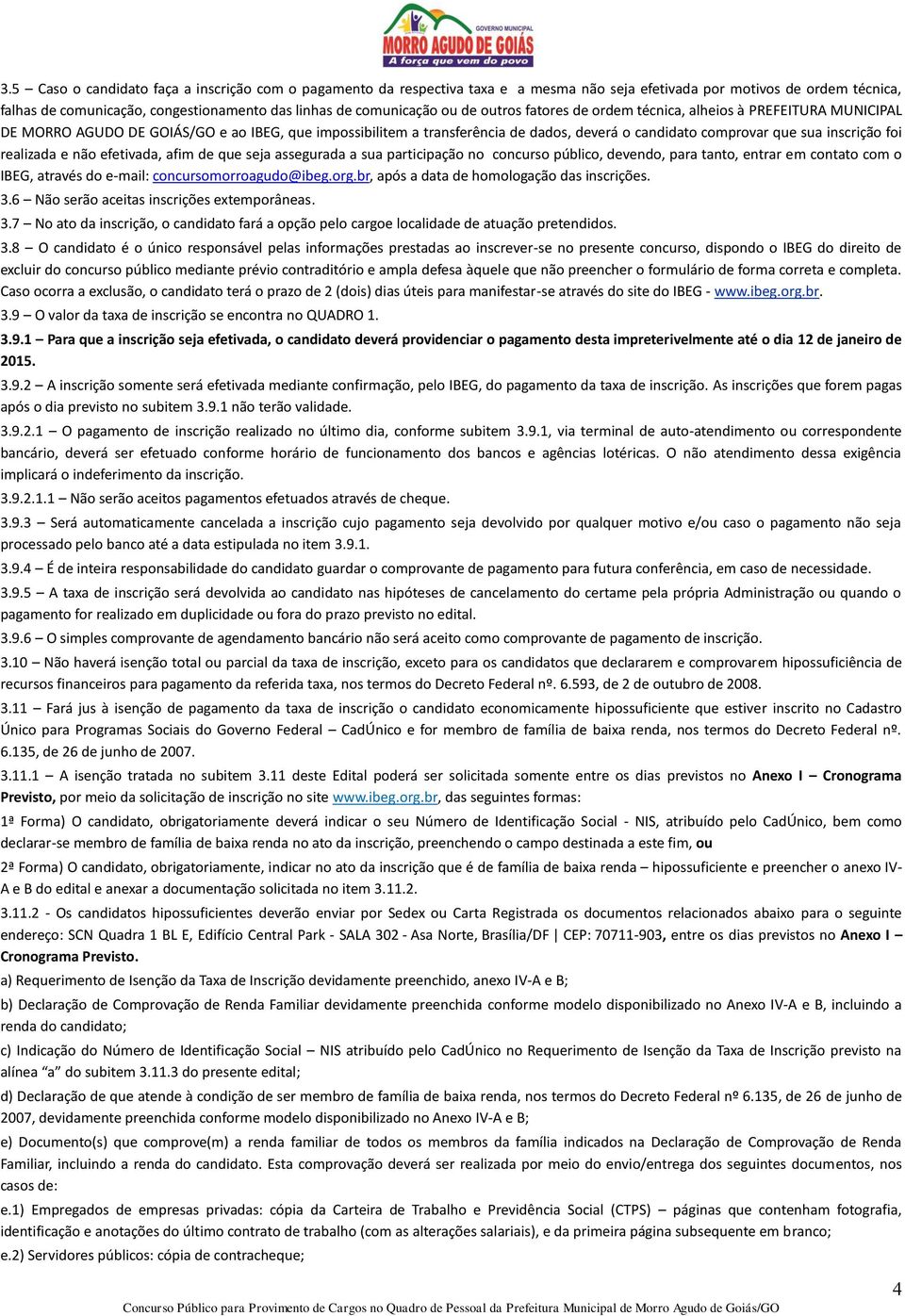 foi realizada e não efetivada, afim de que seja assegurada a sua participação no concurso público, devendo, para tanto, entrar em contato com o IBEG, através do e-mail: concursomorroagudo@ibeg.org.