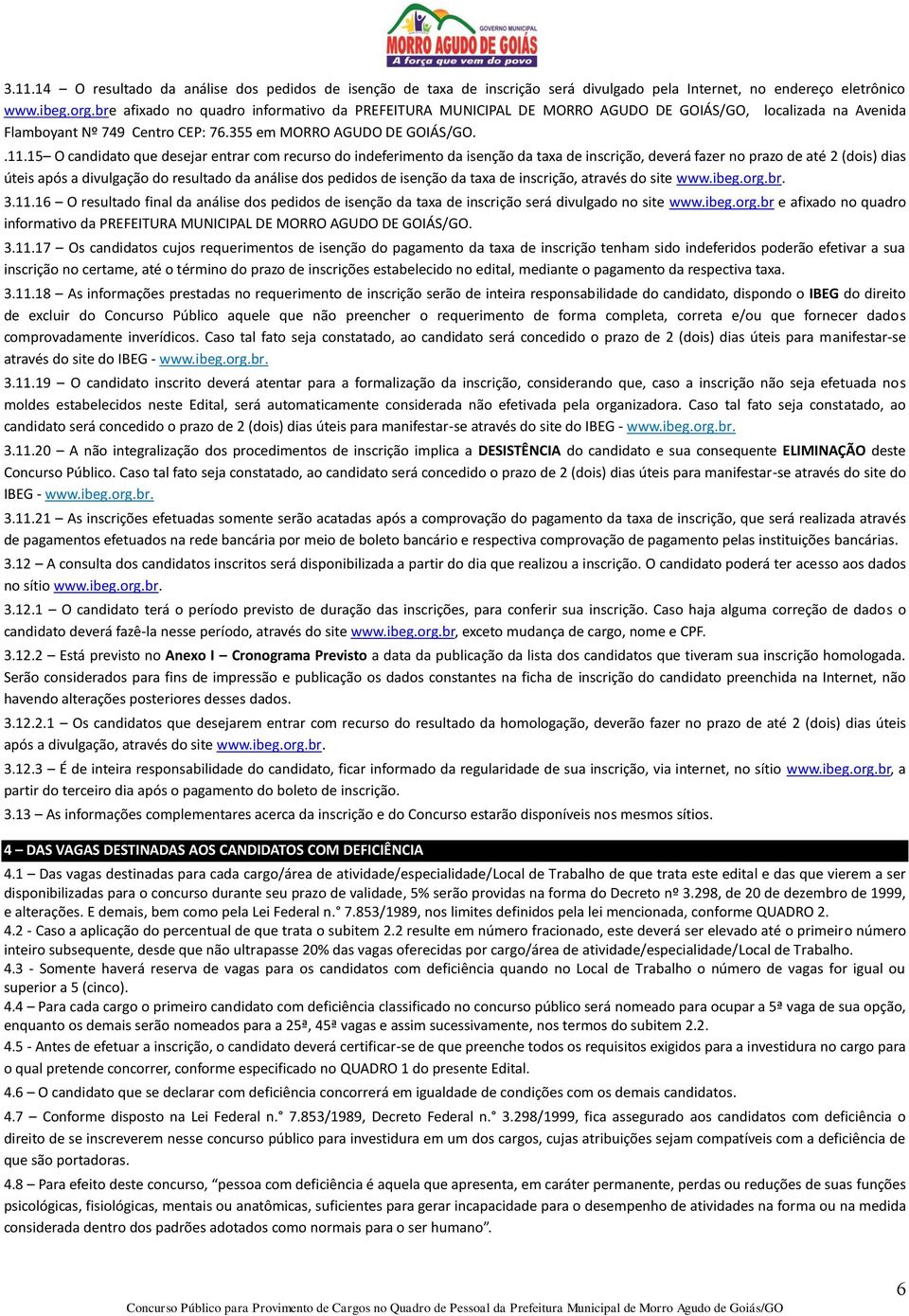 15 O candidato que desejar entrar com recurso do indeferimento da isenção da taxa de inscrição, deverá fazer no prazo de até 2 (dois) dias úteis após a divulgação do resultado da análise dos pedidos