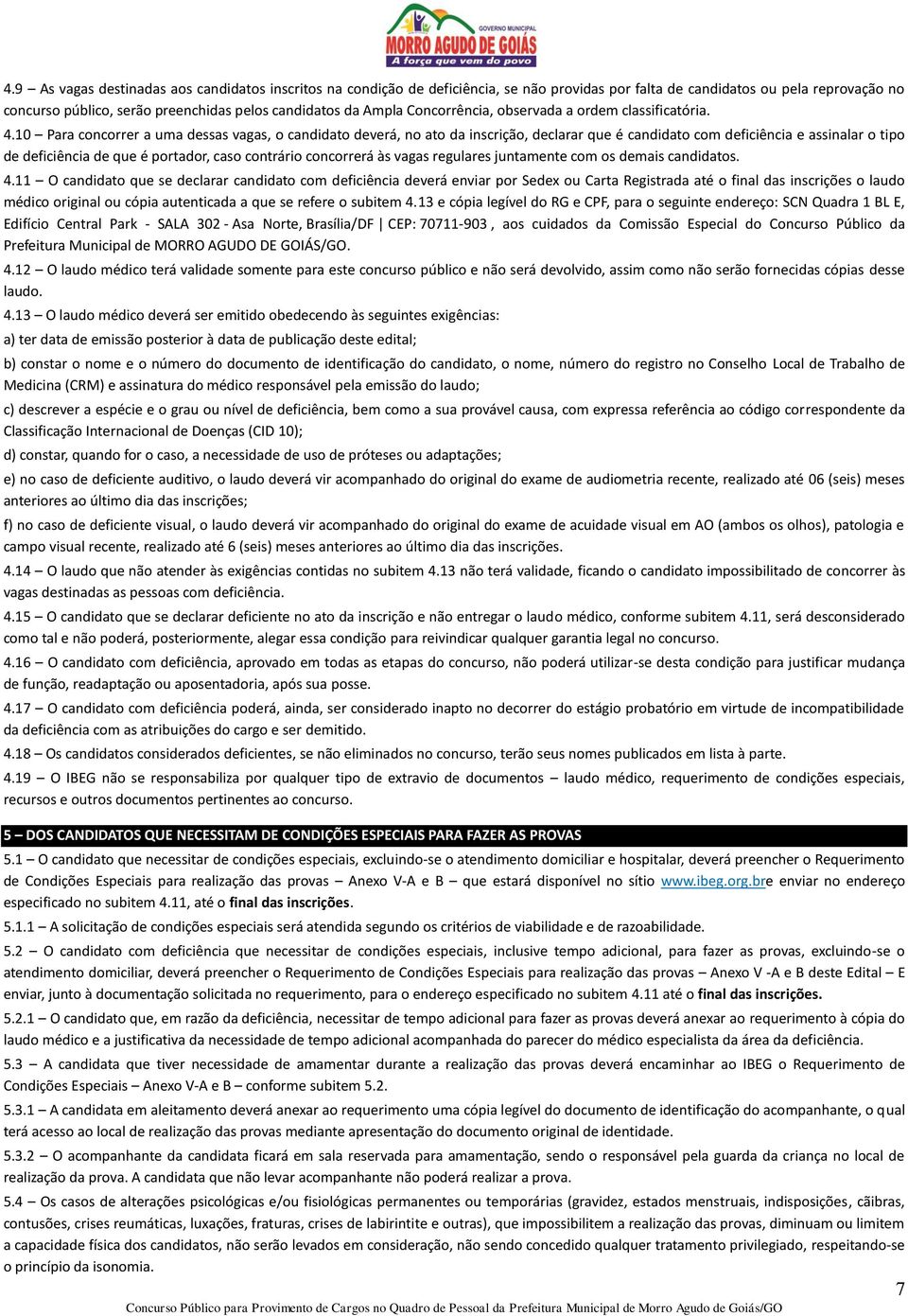 10 Para concorrer a uma dessas vagas, o candidato deverá, no ato da inscrição, declarar que é candidato com deficiência e assinalar o tipo de deficiência de que é portador, caso contrário concorrerá