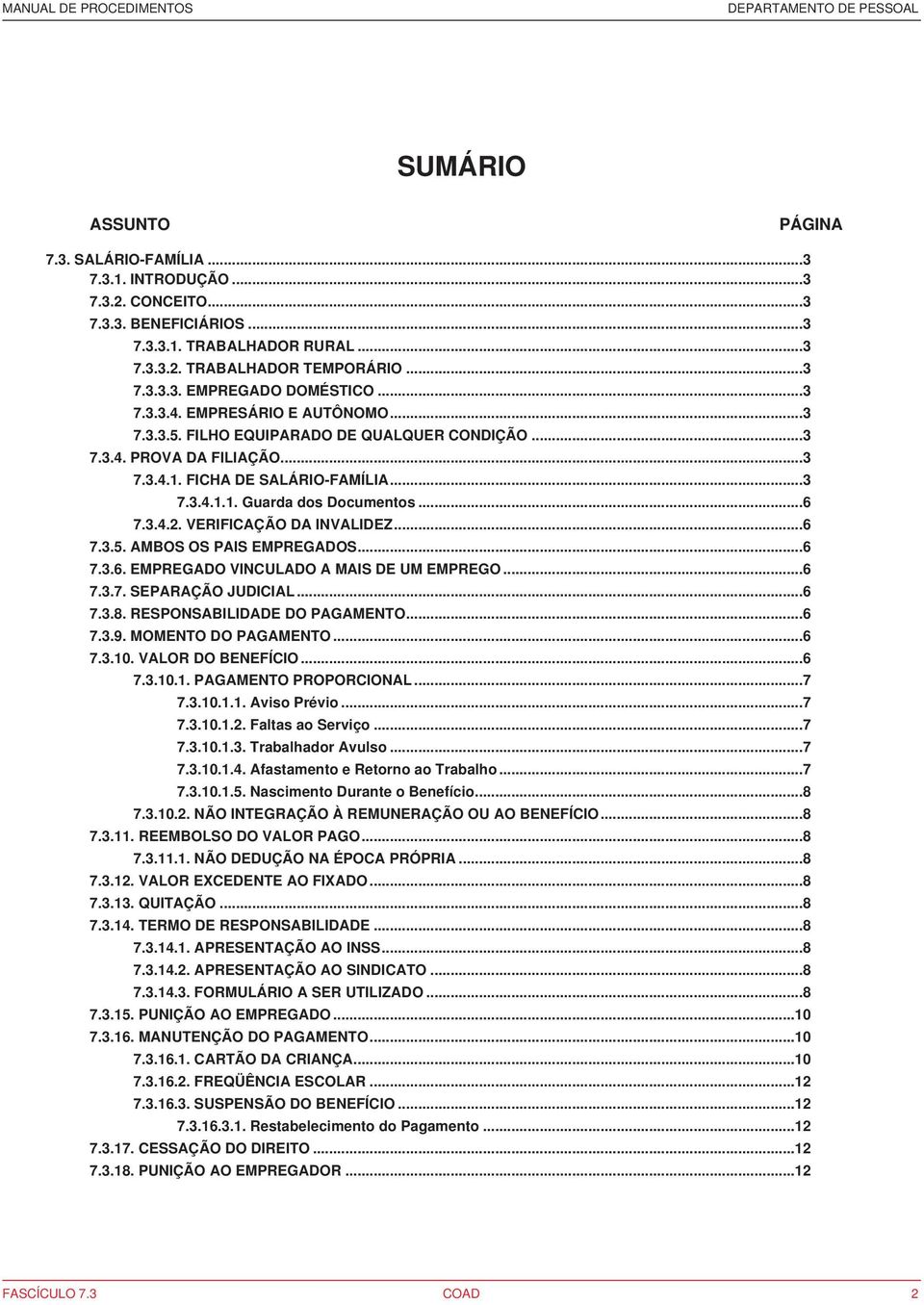 VERIFICAÇÃO DA INVALIDEZ...6 7.3.5. AMBOS OS PAIS EMPREGADOS...6 7.3.6. EMPREGADO VINCULADO A MAIS DE UM EMPREGO...6 7.3.7. SEPARAÇÃO JUDICIAL...6 7.3.8. RESPONSABILIDADE DO PAGAMENTO...6 7.3.9.