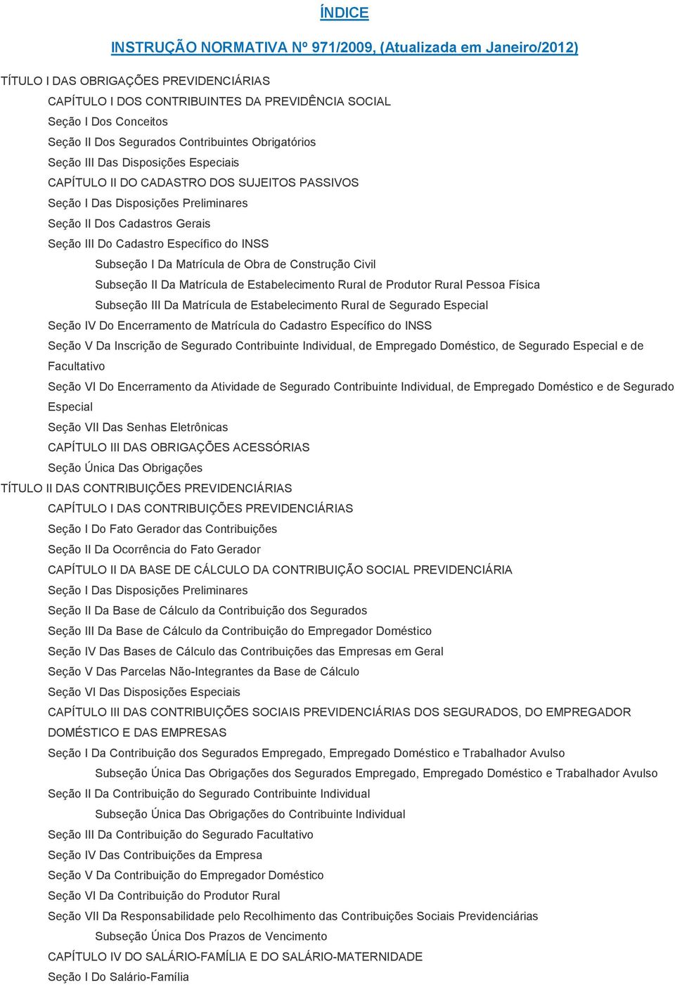 de Construção Civil Subseção II Da Matrícula de Estabelecimento Rural de Produtor Rural Pessoa Física Subseção III Da Matrícula de Estabelecimento Rural de Segurado Especial Seção IV Do Encerramento