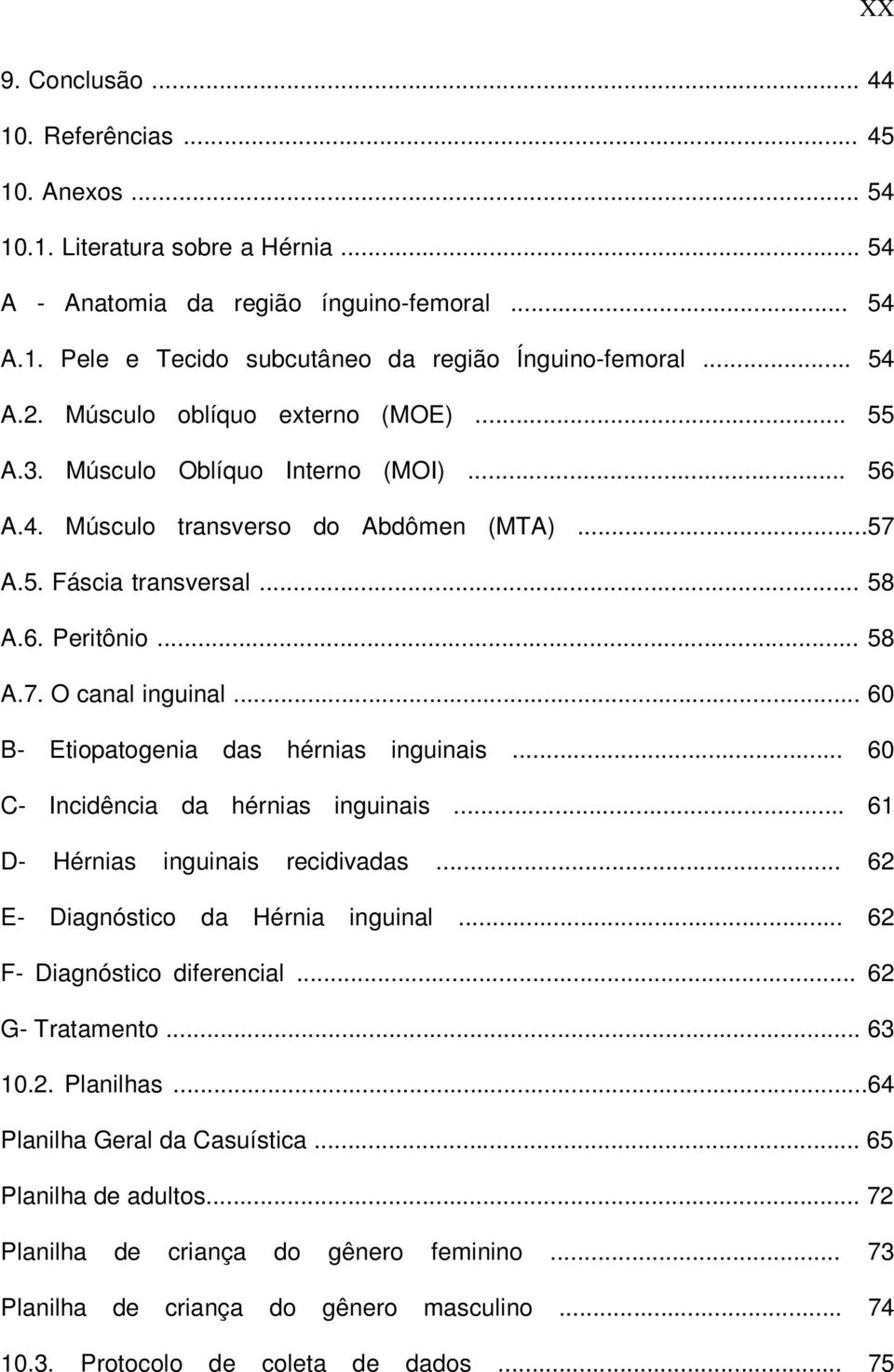 .. 60 B- Etiopatogenia das hérnias inguinais... 60 C- Incidência da hérnias inguinais... 61 D- Hérnias inguinais recidivadas... 62 E- Diagnóstico da Hérnia inguinal... 62 F- Diagnóstico diferencial.