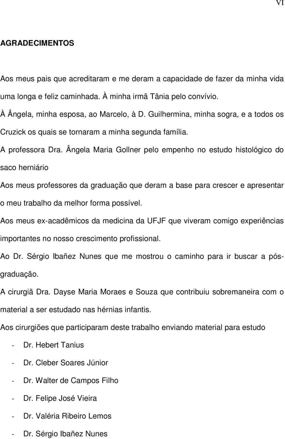 Ângela Maria Gollner pelo empenho no estudo histológico do saco herniário Aos meus professores da graduação que deram a base para crescer e apresentar o meu trabalho da melhor forma possível.