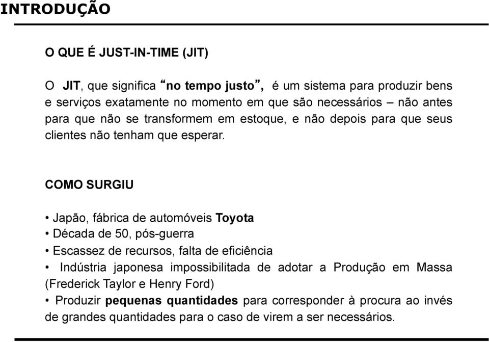 COMO SURGIU Japão, fábrica de automóveis Toyota Década de 50, pós-guerra Escassez de recursos, falta de eficiência Indústria japonesa impossibilitada de