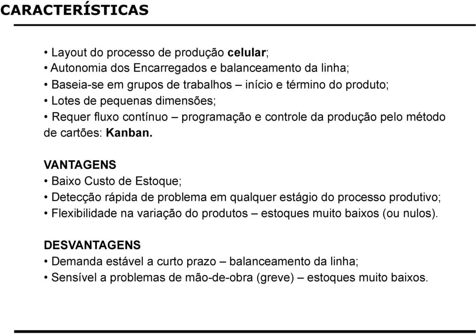 VANTAGENS Baixo Custo de Estoque; Detecção rápida de problema em qualquer estágio do processo produtivo; Flexibilidade na variação do produtos