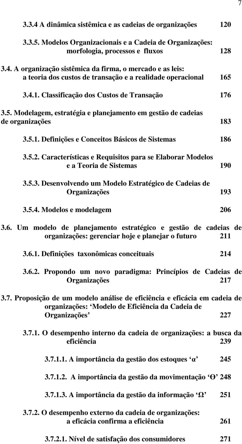 Características e Requisitos para se Elaborar Modelos e a Teoria de Sistemas 190 3.5.3. Desenvolvendo um Modelo Estratégico de Cadeias de Organizações 193 3.5.4. Modelos e modelagem 206 