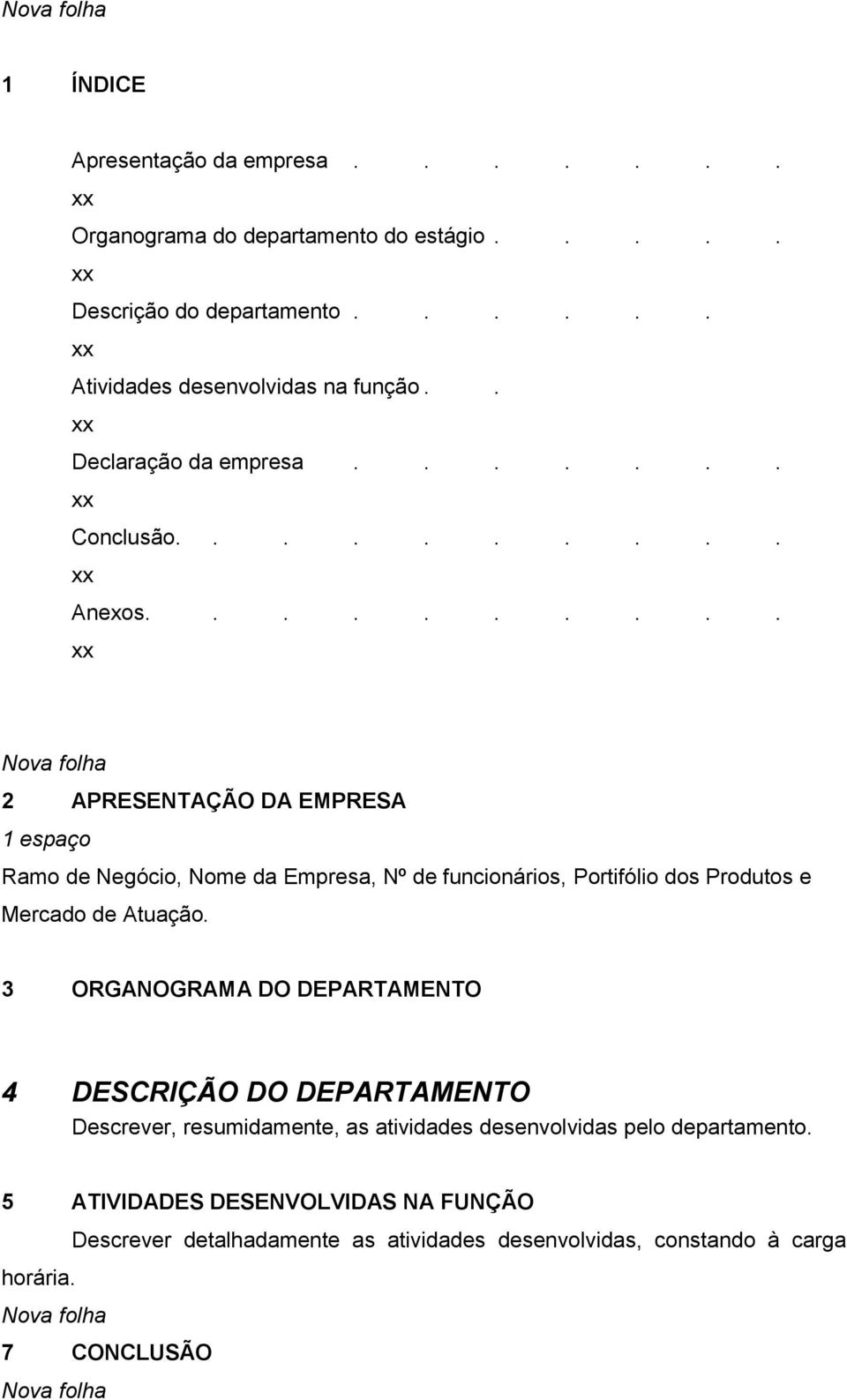 ......... Nova folha 2 APRESENTAÇÃO DA EMPRESA 1 espaço Ramo de Negócio, Nome da Empresa, Nº de funcionários, Portifólio dos Produtos e Mercado de Atuação.