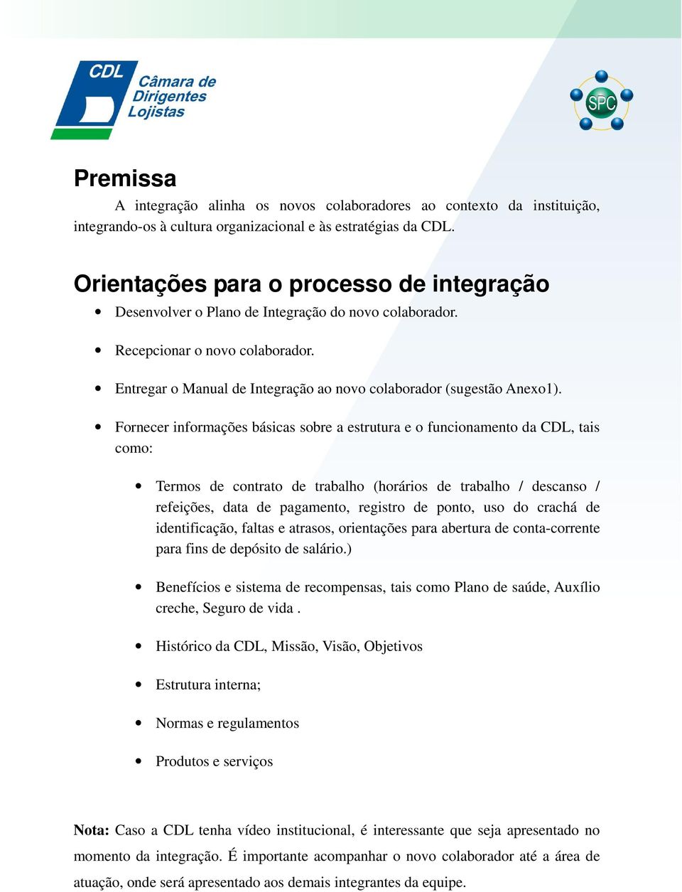 Fornecer informações básicas sobre a estrutura e o funcionamento da CDL, tais como: Termos de contrato de trabalho (horários de trabalho / descanso / refeições, data de pagamento, registro de ponto,