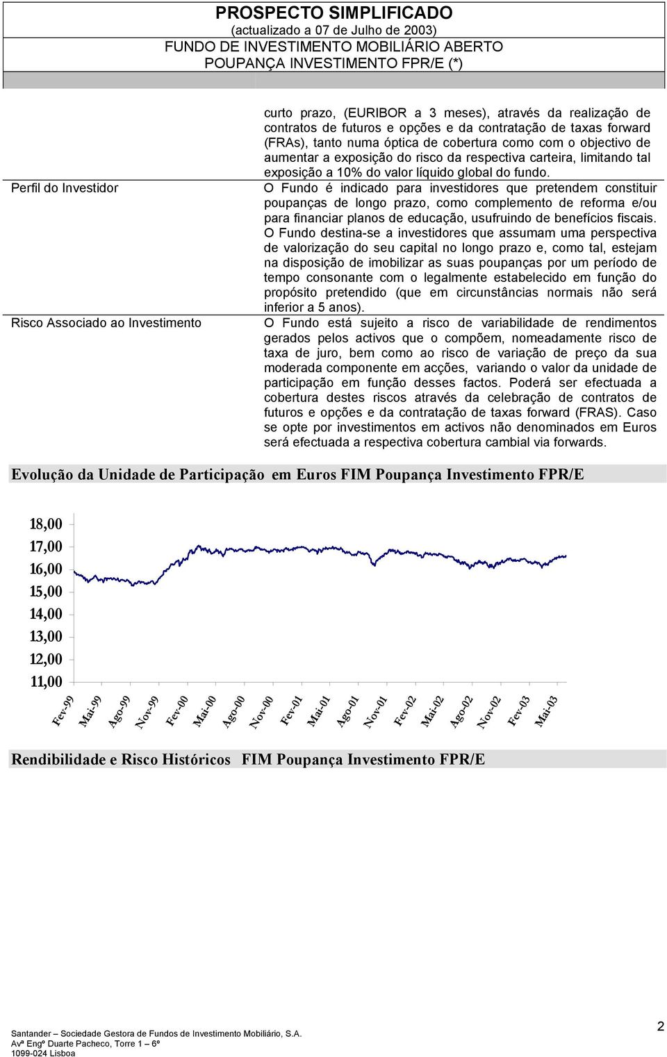 O Fundo é indicado para investidores que pretendem constituir poupanças de longo prazo, como complemento de reforma e/ou para financiar planos de educação, usufruindo de benefícios fiscais.