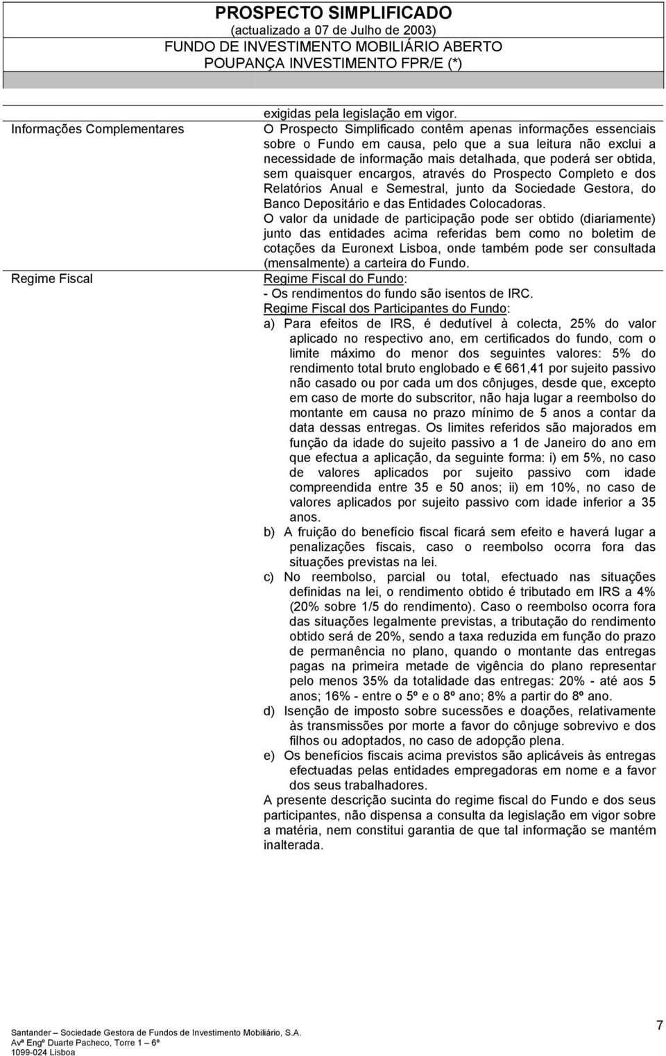 quaisquer encargos, através do Prospecto Completo e dos Relatórios Anual e Semestral, junto da Sociedade Gestora, do Banco Depositário e das Entidades Colocadoras.