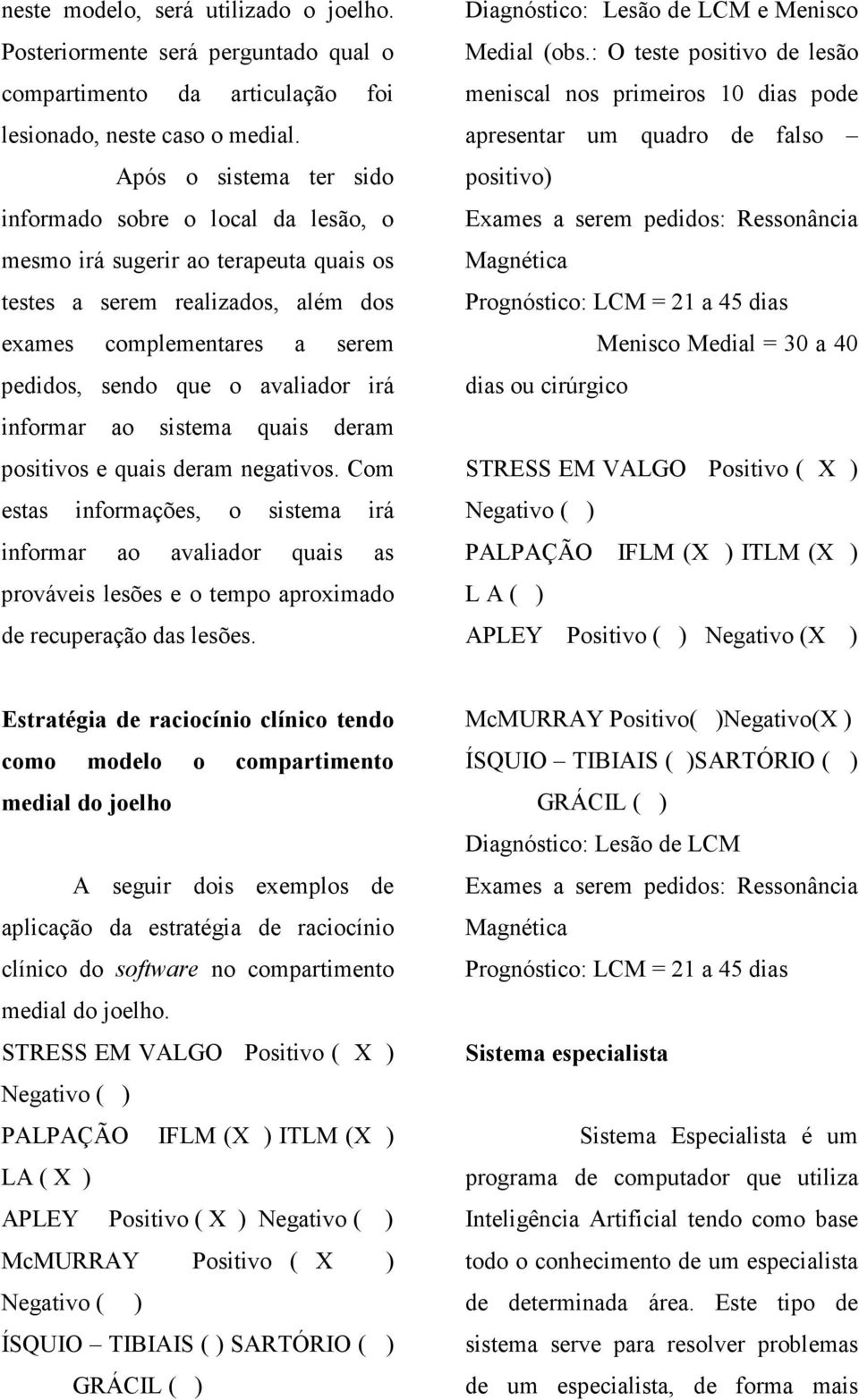 irá informar ao sistema quais deram positivos e quais deram negativos.