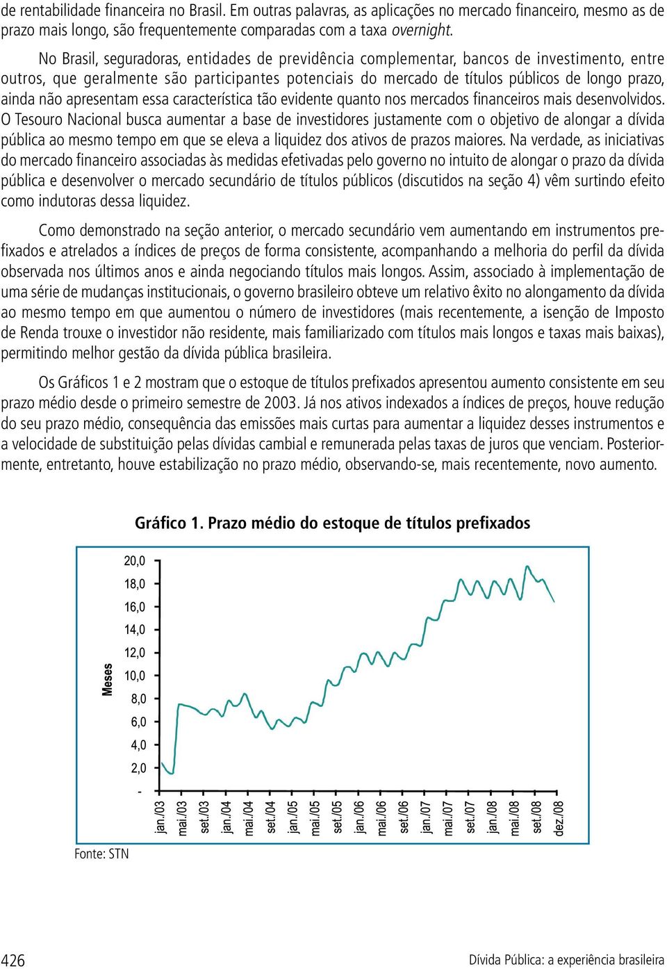 não apresentam essa característica tão evidente quanto nos mercados financeiros mais desenvolvidos.