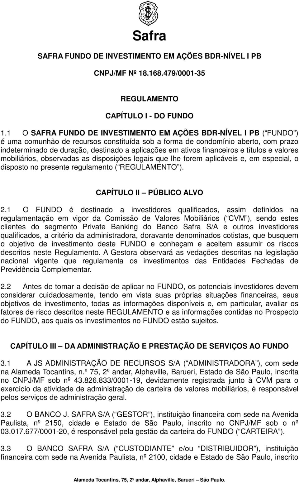 em ativos financeiros e títulos e valores mobiliários, observadas as disposições legais que lhe forem aplicáveis e, em especial, o disposto no presente regulamento ( REGULAMENTO ).