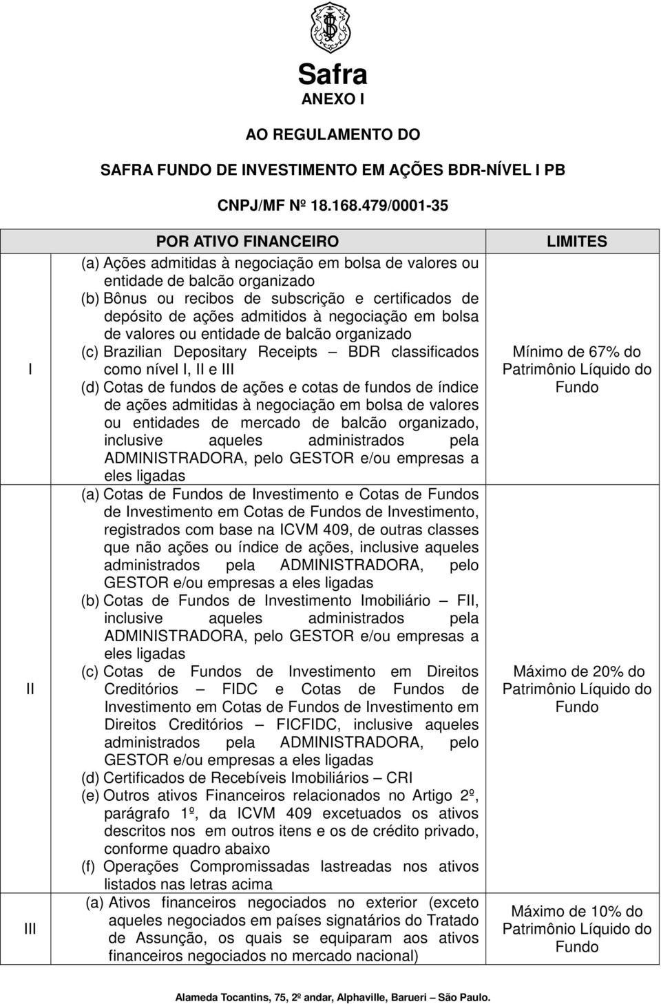 admitidos à negociação em bolsa de valores ou entidade de balcão organizado (c) Brazilian Depositary Receipts BDR classificados como nível I, II e III (d) Cotas de fundos de ações e cotas de fundos