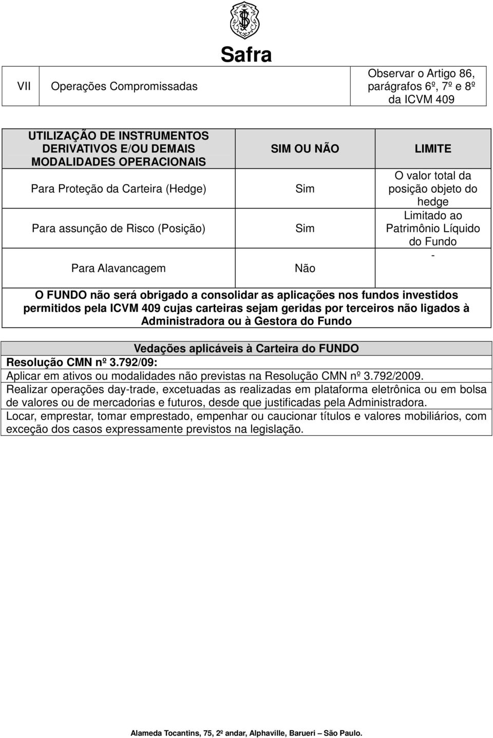 consolidar as aplicações nos fundos investidos permitidos pela ICVM 409 cujas carteiras sejam geridas por terceiros não ligados à Administradora ou à Gestora do Fundo Vedações aplicáveis à Carteira