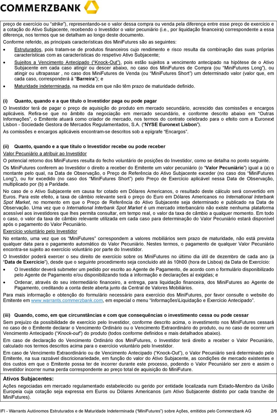 Conforme referido, as principais características dos MiniFutures são as seguintes: Estruturados, pois tratam-se de produtos financeiros cujo rendimento e risco resulta da combinação das suas próprias